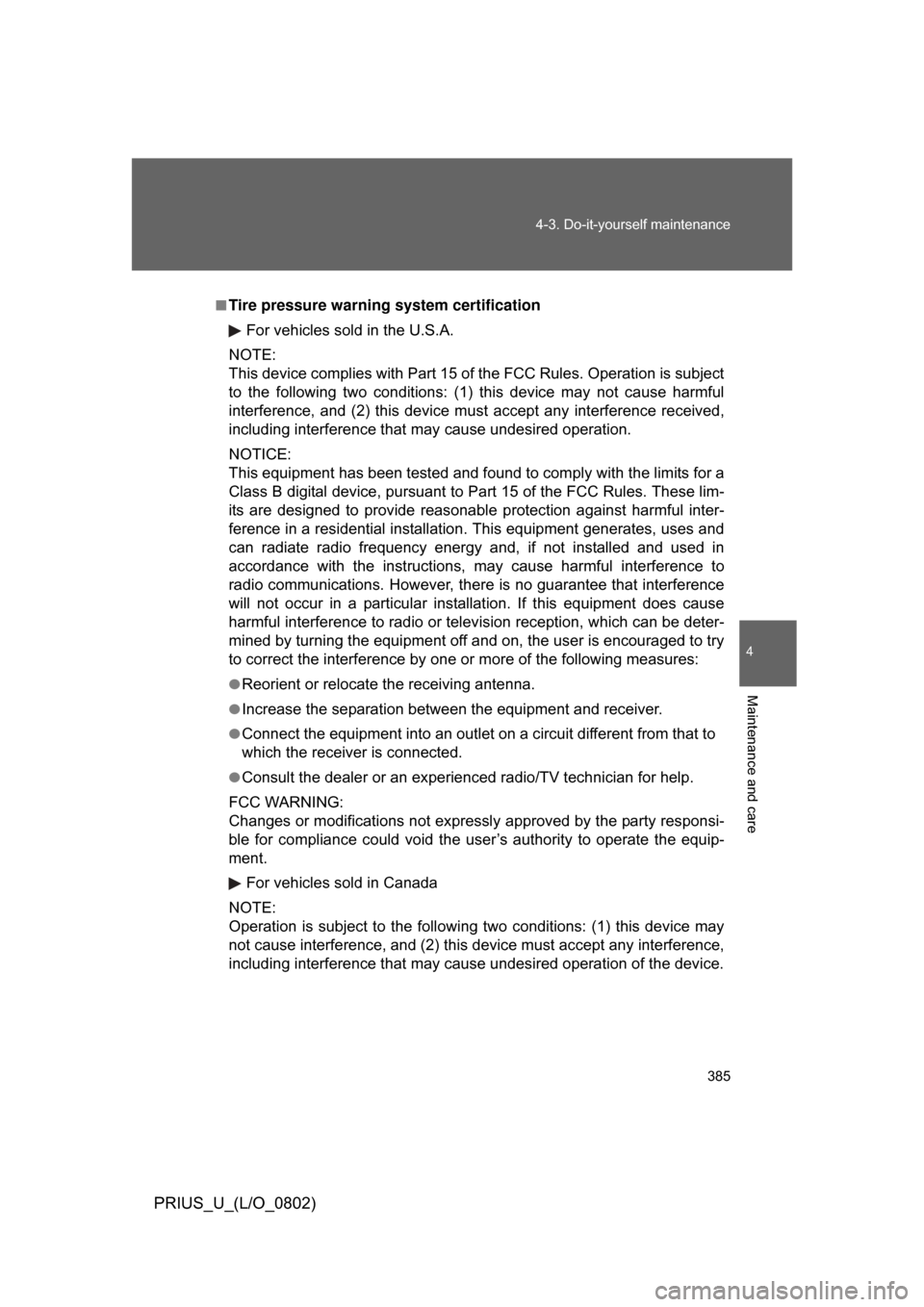 TOYOTA PRIUS 2008 2.G User Guide 385
4-3. Do-it-yourself maintenance
4
Maintenance and care
PRIUS_U_(L/O_0802)
■Tire pressure warning system certification
For vehicles sold in the U.S.A.
NOTE:
This device complies with Part 15 of t