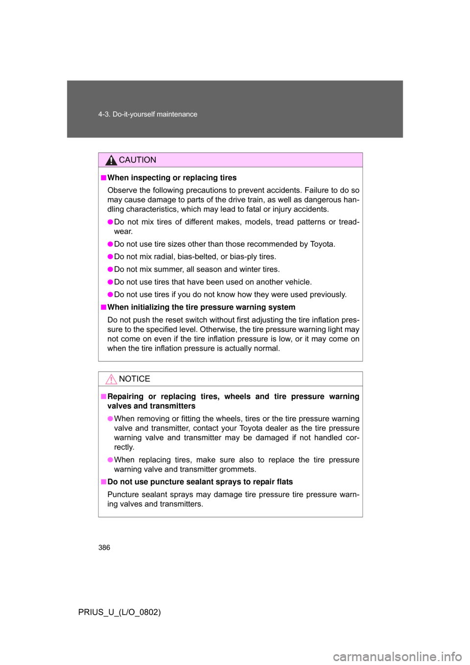 TOYOTA PRIUS 2008 2.G User Guide 386 4-3. Do-it-yourself maintenance
PRIUS_U_(L/O_0802)
CAUTION
■When inspecting or replacing tires
Observe the following precautions to prevent accidents. Failure to do so
may cause damage to parts 
