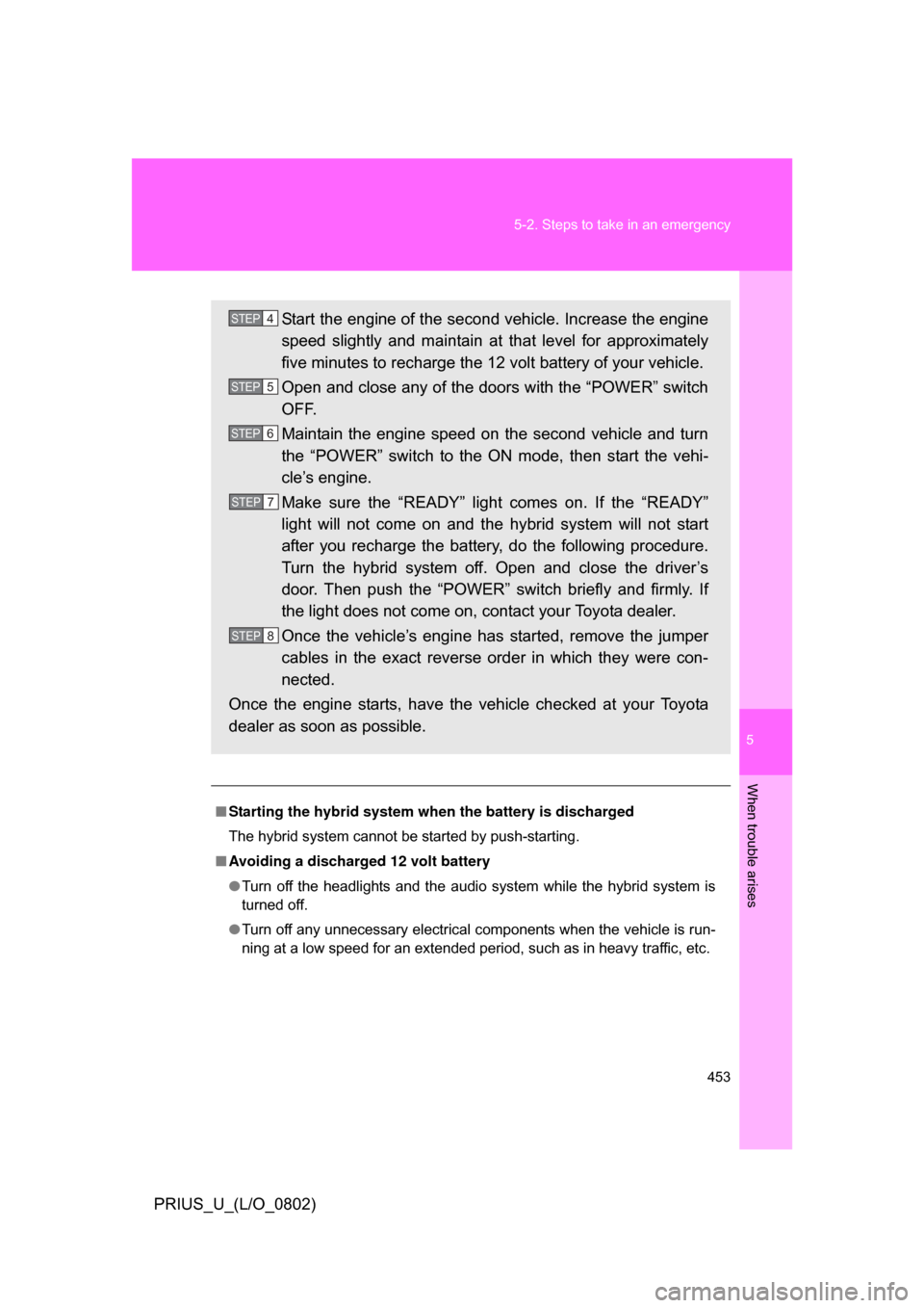 TOYOTA PRIUS 2008 2.G Owners Manual 5
When trouble arises
453
5-2. Steps to take in an emergency
PRIUS_U_(L/O_0802)
â–
Starting the hybrid system when the battery is discharged
The hybrid system cannot be started by push-starting.
â– TOYOTA PRIUS 2008 2.G Owners Manual 5
When trouble arises
453
5-2. Steps to take in an emergency
PRIUS_U_(L/O_0802)
â–
Starting the hybrid system when the battery is discharged
The hybrid system cannot be started by push-starting.
â–