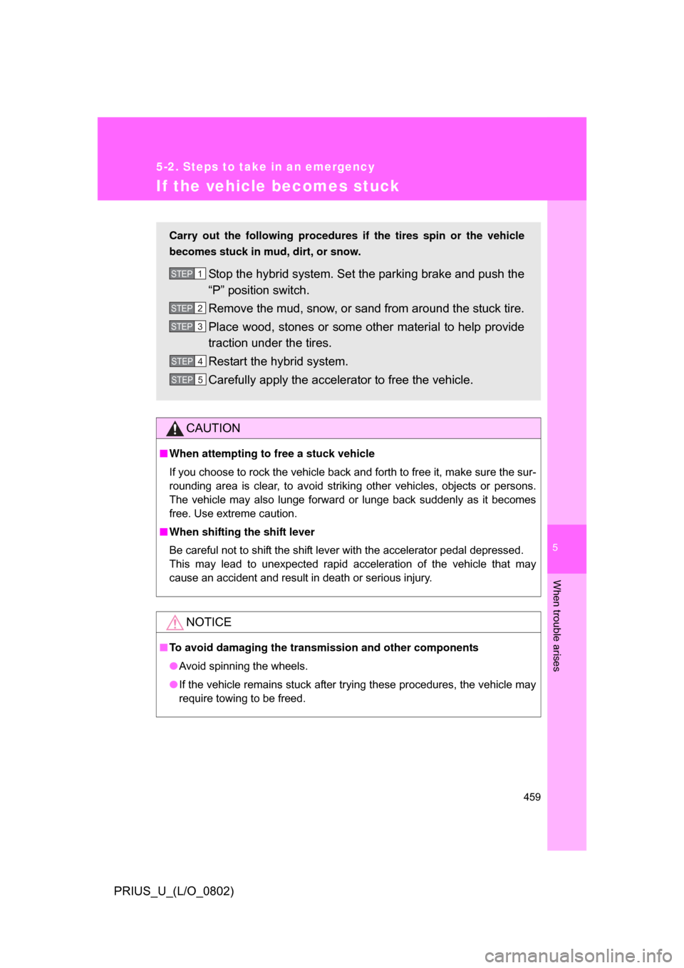 TOYOTA PRIUS 2008 2.G Owners Manual 5
When trouble arises
459
5-2. Steps to take in an emergency
PRIUS_U_(L/O_0802)
If the vehicle becomes stuck
CAUTION
â– When attempting to free a stuck vehicle
If you choose to rock the vehicle back a TOYOTA PRIUS 2008 2.G Owners Manual 5
When trouble arises
459
5-2. Steps to take in an emergency
PRIUS_U_(L/O_0802)
If the vehicle becomes stuck
CAUTION
â– When attempting to free a stuck vehicle
If you choose to rock the vehicle back a