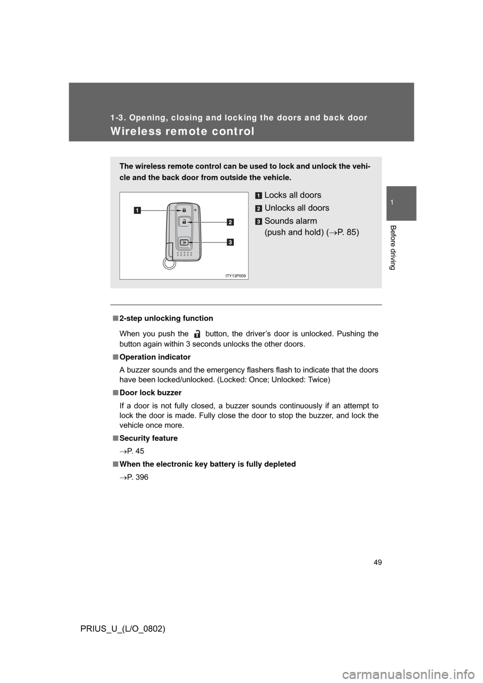 TOYOTA PRIUS 2008 2.G Service Manual 49
1
1-3. Opening, closing and locking the doors and back door
Before driving
PRIUS_U_(L/O_0802)
Wireless remote control
■2-step unlocking function
When you push the button, the driver’s TOYOTA PRIUS 2008 2.G Service Manual 49
1
1-3. Opening, closing and locking the doors and back door
Before driving
PRIUS_U_(L/O_0802)
Wireless remote control
■2-step unlocking function
When you push the button, the driver’s