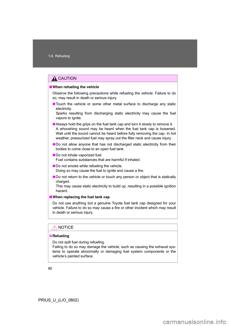 TOYOTA PRIUS 2008 2.G Owners Manual 80 1-6. Refueling
PRIUS_U_(L/O_0802)
CAUTION
■When refueling the vehicle
Observe  the  following  precautions  while  refueling  the  vehicle.  Failure  to  do
so, may result in death or serious inj