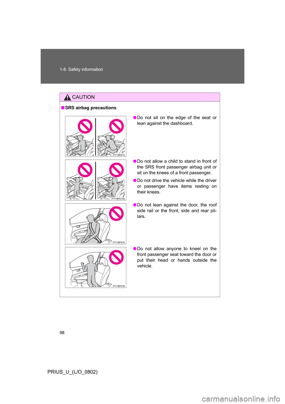 TOYOTA PRIUS 2008 2.G Owners Manual 98 1-8. Safety information
PRIUS_U_(L/O_0802)
CAUTION
■SRS airbag precautions
● Do  not  sit  on  the  edge  of  the  seat  or
lean against the dashboard.
● Do  not  allow  a  child  to  stand  