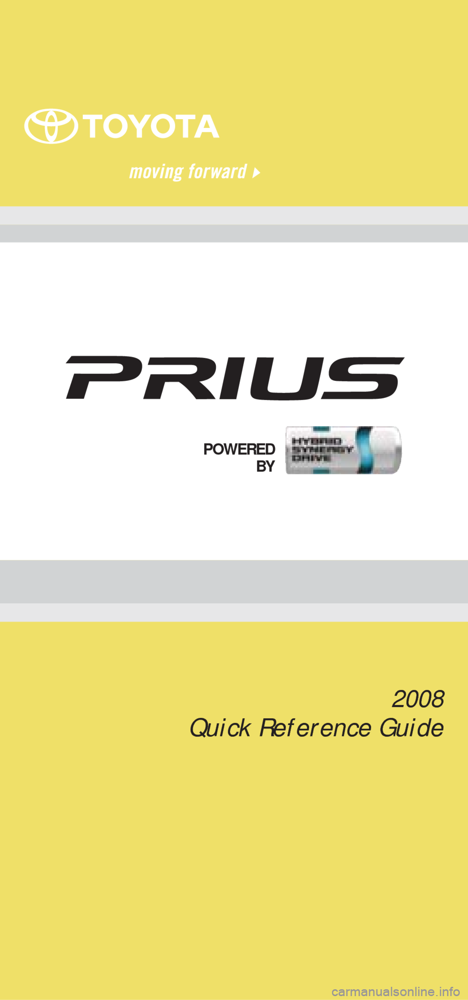TOYOTA PRIUS 2008 2.G Quick Reference Guide 2008
Quick Reference Guide
POWERED
BY TOYOTA PRIUS 2008 2.G Quick Reference Guide 2008
Quick Reference Guide
POWERED
BY