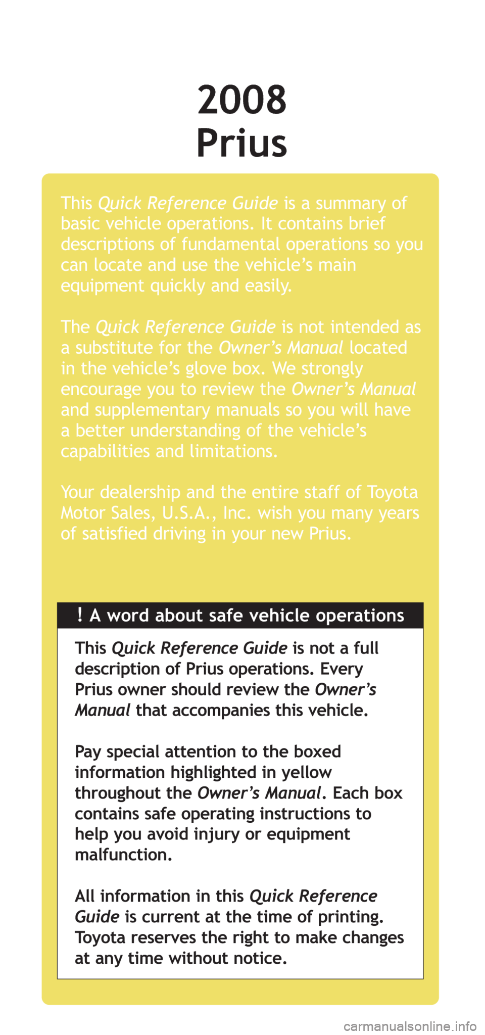 TOYOTA PRIUS 2008 2.G Quick Reference Guide !A word about safe vehicle operations This Quick Reference Guideis a summary of
basic vehicle operations. It contains brief
descriptions of fundamental operations so you
can locate and use the vehicle TOYOTA PRIUS 2008 2.G Quick Reference Guide !A word about safe vehicle operations This Quick Reference Guideis a summary of
basic vehicle operations. It contains brief
descriptions of fundamental operations so you
can locate and use the vehicle