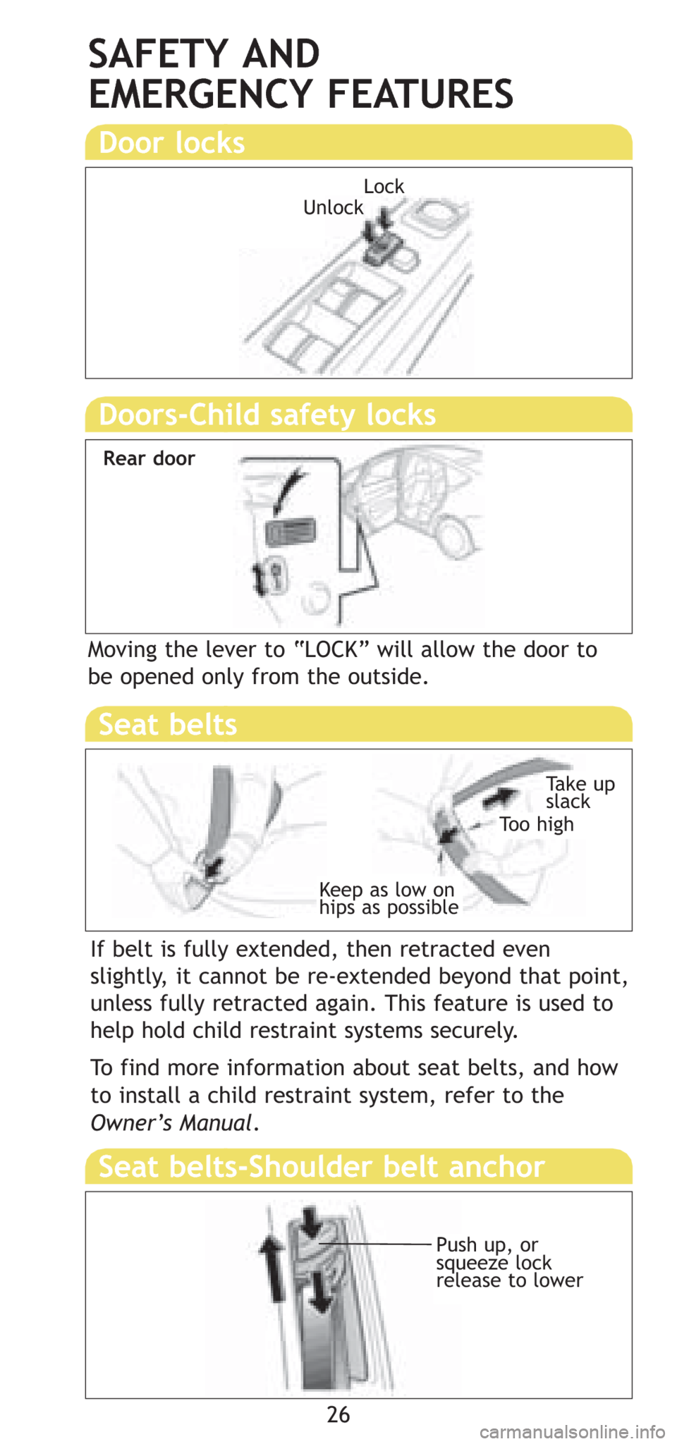 TOYOTA PRIUS 2008 2.G Quick Reference Guide 26
SAFETY AND
EMERGENCY FEATURES
If belt is fully extended, then retracted even
slightly, it cannot be re-extended beyond that point,
unless fully retracted again. This feature is used to
help hold c TOYOTA PRIUS 2008 2.G Quick Reference Guide 26
SAFETY AND
EMERGENCY FEATURES
If belt is fully extended, then retracted even
slightly, it cannot be re-extended beyond that point,
unless fully retracted again. This feature is used to
help hold c