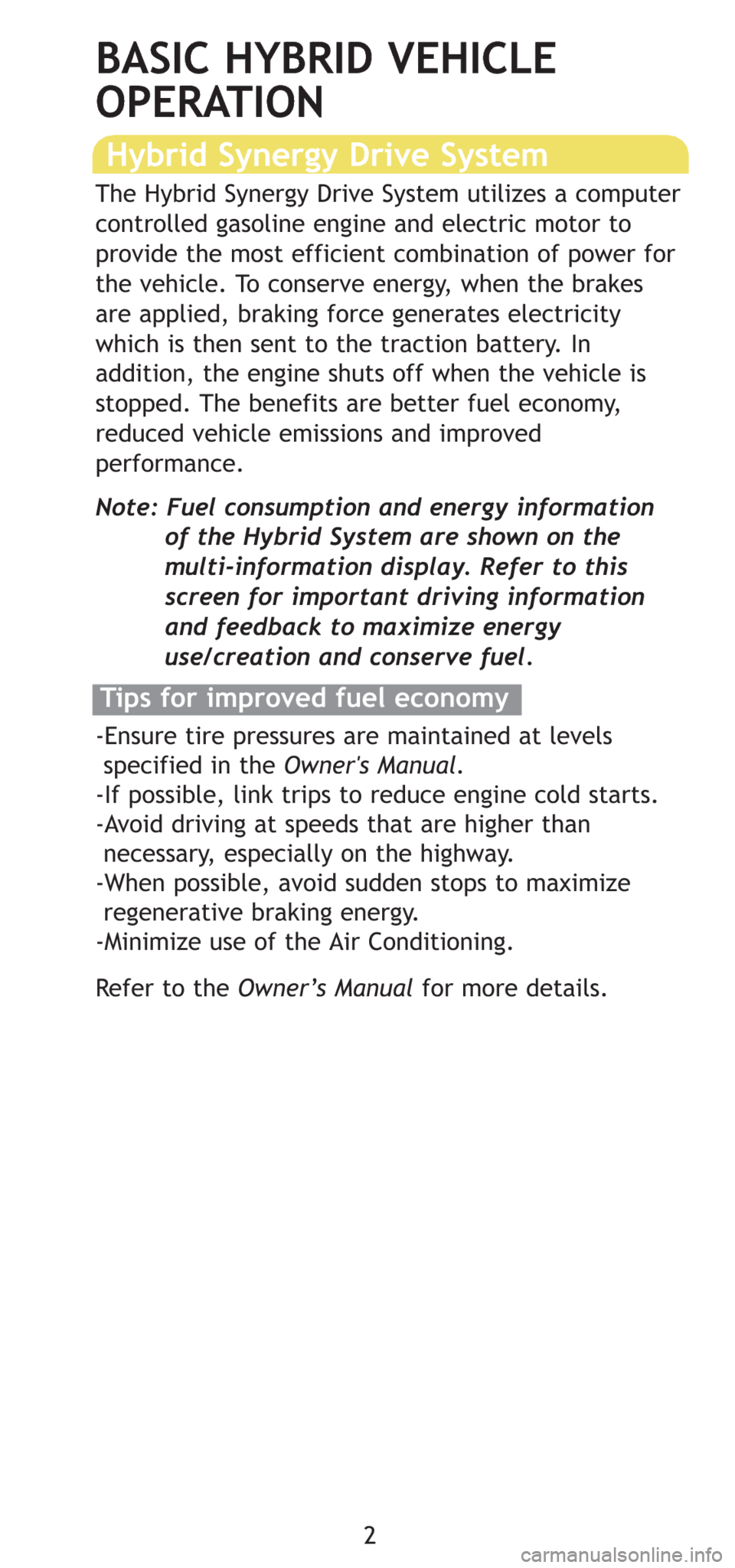 TOYOTA PRIUS 2008 2.G Quick Reference Guide 2
BASIC HYBRID VEHICLE
OPERATION
Hybrid Synergy Drive System
The Hybrid Synergy Drive System utilizes a computer
controlled gasoline engine and electric motor to
provide the most efficient combination