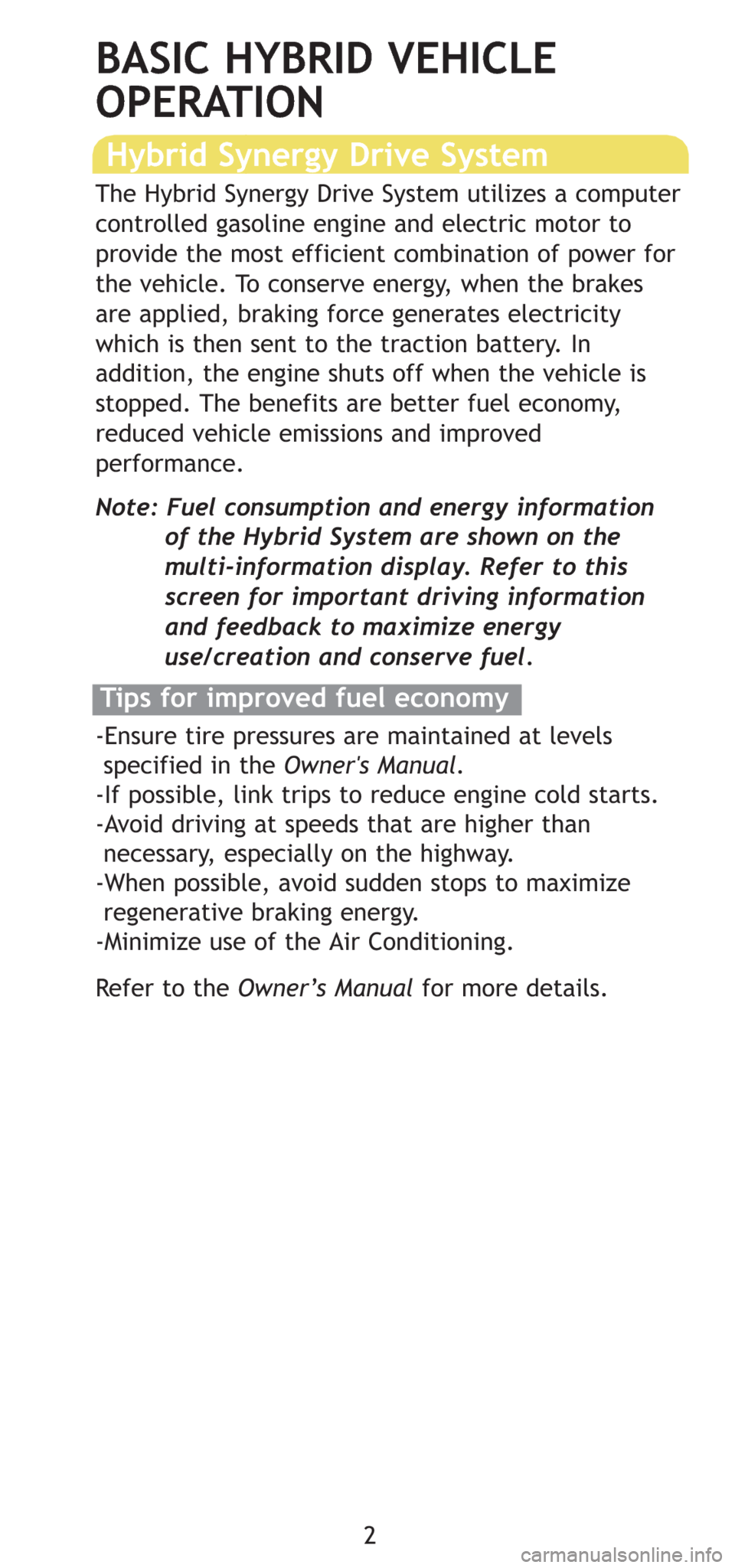 TOYOTA PRIUS 2008 2.G Quick Reference Guide 2
BASIC HYBRID VEHICLE
OPERATION
Hybrid Synergy Drive System
The Hybrid Synergy Drive System utilizes a computer
controlled gasoline engine and electric motor to
provide the most efficient combination TOYOTA PRIUS 2008 2.G Quick Reference Guide 2
BASIC HYBRID VEHICLE
OPERATION
Hybrid Synergy Drive System
The Hybrid Synergy Drive System utilizes a computer
controlled gasoline engine and electric motor to
provide the most efficient combination