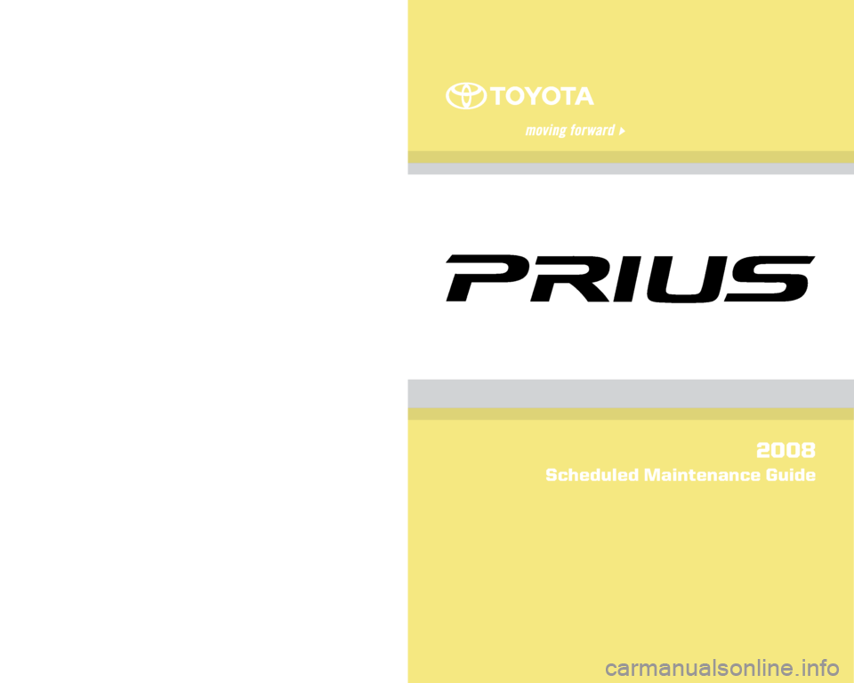 TOYOTA PRIUS 2008 2.G Scheduled Maintenance Guide 
00505-SMG08-PRI  |  First Printing  |  06/07
*00505-SMG08-PRI*
Get the inside track on:
n Info about your Toyota
n Car Care Tips
n Savings
See more at www. ToyotaOwnersOnline .com
2008
Scheduled Main