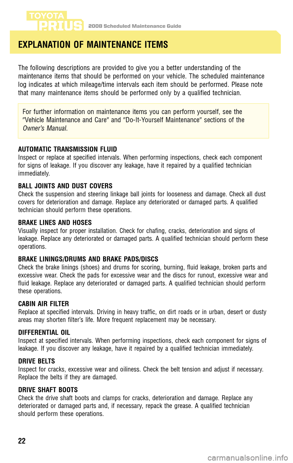 TOYOTA PRIUS 2008 2.G Scheduled Maintenance Guide 2008 Scheduled Maintenance GuidePRIUS
The following descriptions are provided to give you a better understanding of the
maintenance items that should be performed on your vehicle. The scheduled maint TOYOTA PRIUS 2008 2.G Scheduled Maintenance Guide 2008 Scheduled Maintenance GuidePRIUS
The following descriptions are provided to give you a better understanding of the
maintenance items that should be performed on your vehicle. The scheduled maint