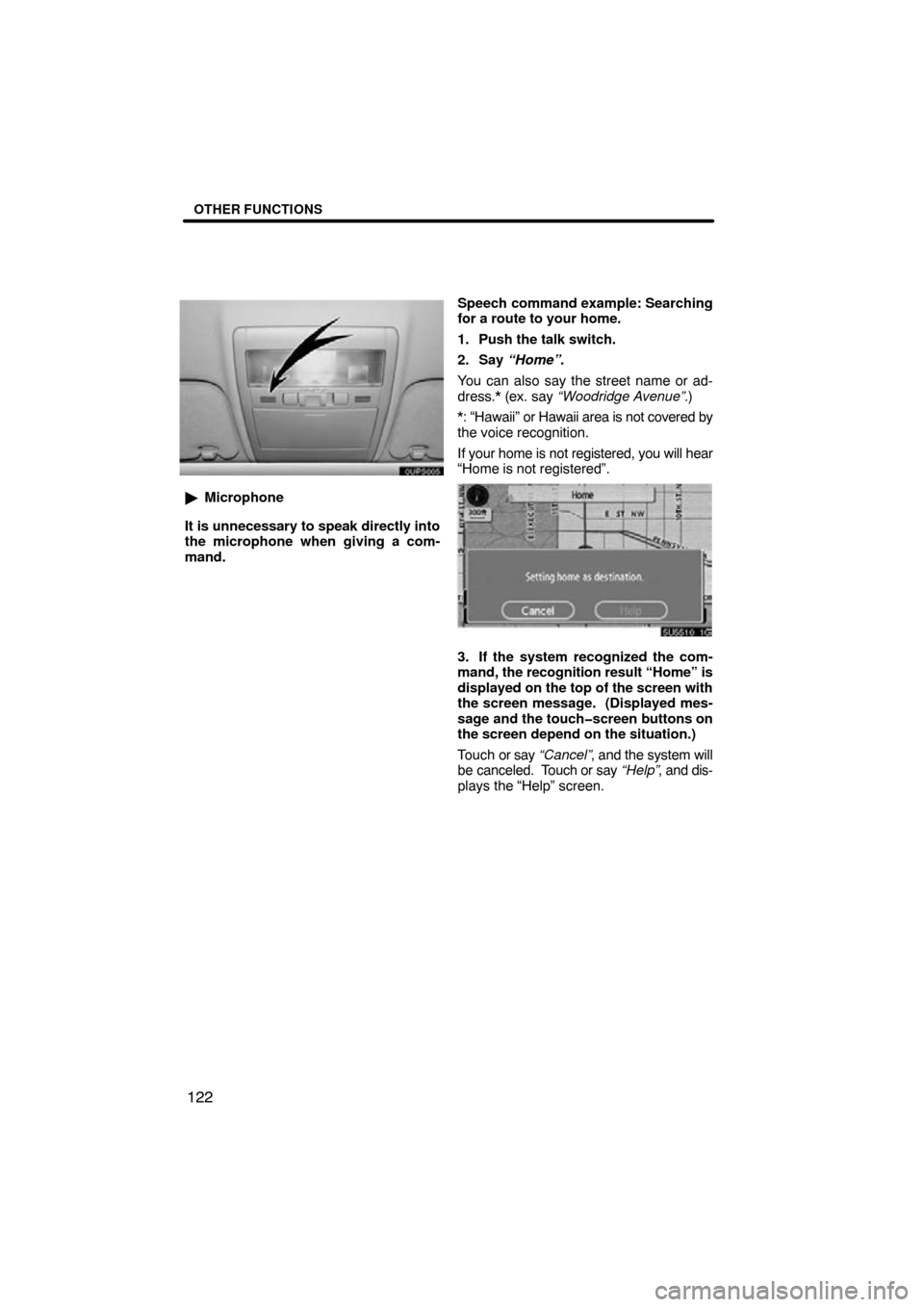 TOYOTA PRIUS 2009 2.G Navigation Manual OTHER FUNCTIONS
122
oups005
Microphone
It is unnecessary to speak directly into
the microphone when giving a com-
mand. Speech command example: Searching
for a route to your home.
1. Push the talk sw