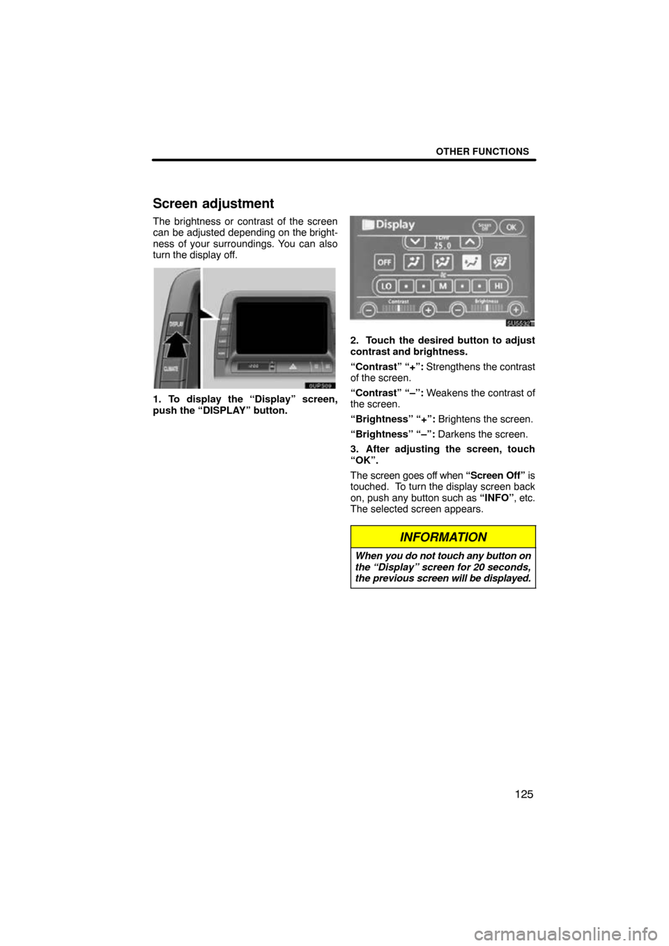 TOYOTA PRIUS 2009 2.G Navigation Manual OTHER FUNCTIONS
125
Screen adjustment
The brightness or contrast of the screen
can be adjusted depending on the bright-
ness of your surroundings. You can also
turn the display off.
1. To display the 