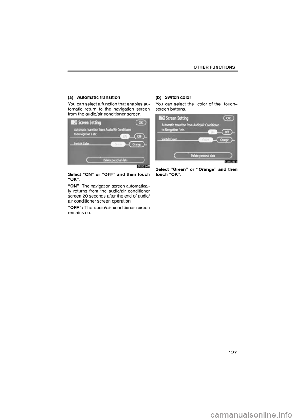 TOYOTA PRIUS 2009 2.G Navigation Manual OTHER FUNCTIONS
127
(a) Automatic transition
You can select a function that enables au-
tomatic return to the navigation screen
from the audio/air conditioner screen.
Select “ON” or “OFF” and 