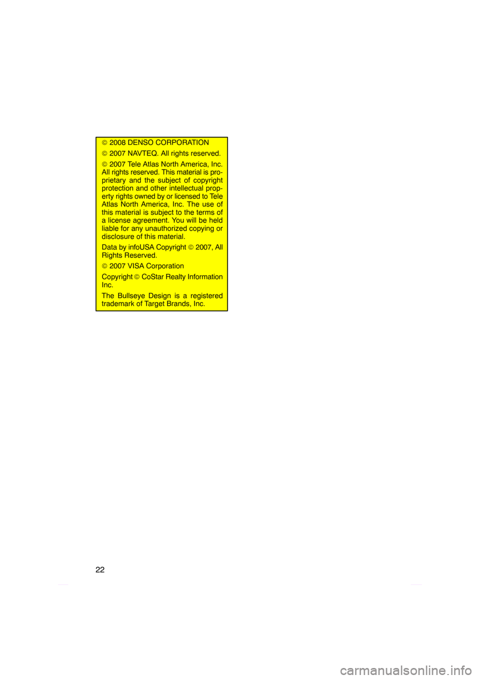 TOYOTA PRIUS 2009 2.G Navigation Manual 22
© 2008 DENSO CORPORATION
©  2007 NAVTEQ. All rights reserved.
©  2007 Tele Atlas North America, Inc.
All rights reserved. This material is pro-
prietary and the subject of copyright
protection a