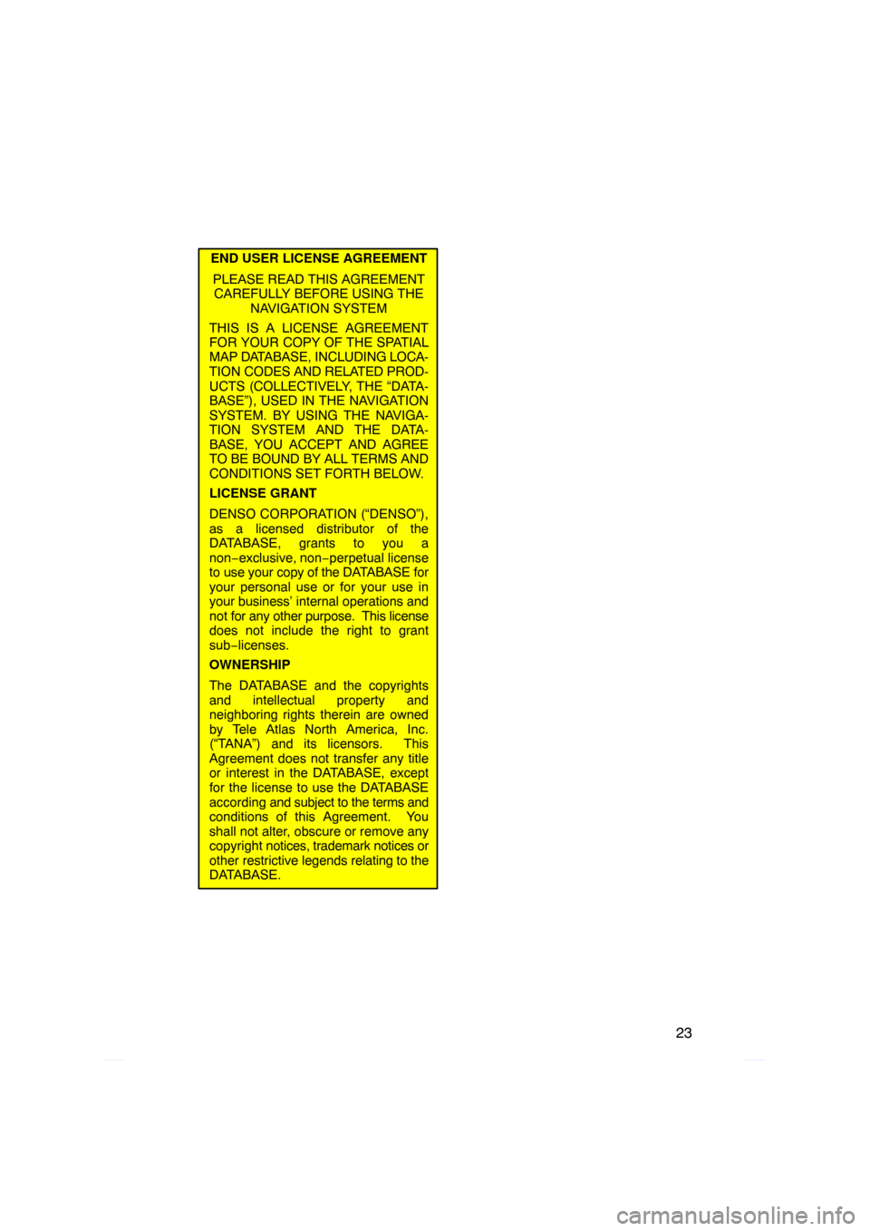 TOYOTA PRIUS 2009 2.G Navigation Manual 23
END USER LICENSE AGREEMENTPLEASE READ THIS AGREEMENTCAREFULLY BEFORE USING THE NAVIGATION SYSTEM
THIS IS A LICENSE AGREEMENT
FOR YOUR COPY OF THE SPATIAL
MAP DATABASE, INCLUDING  LOCA-
TION  CODES 