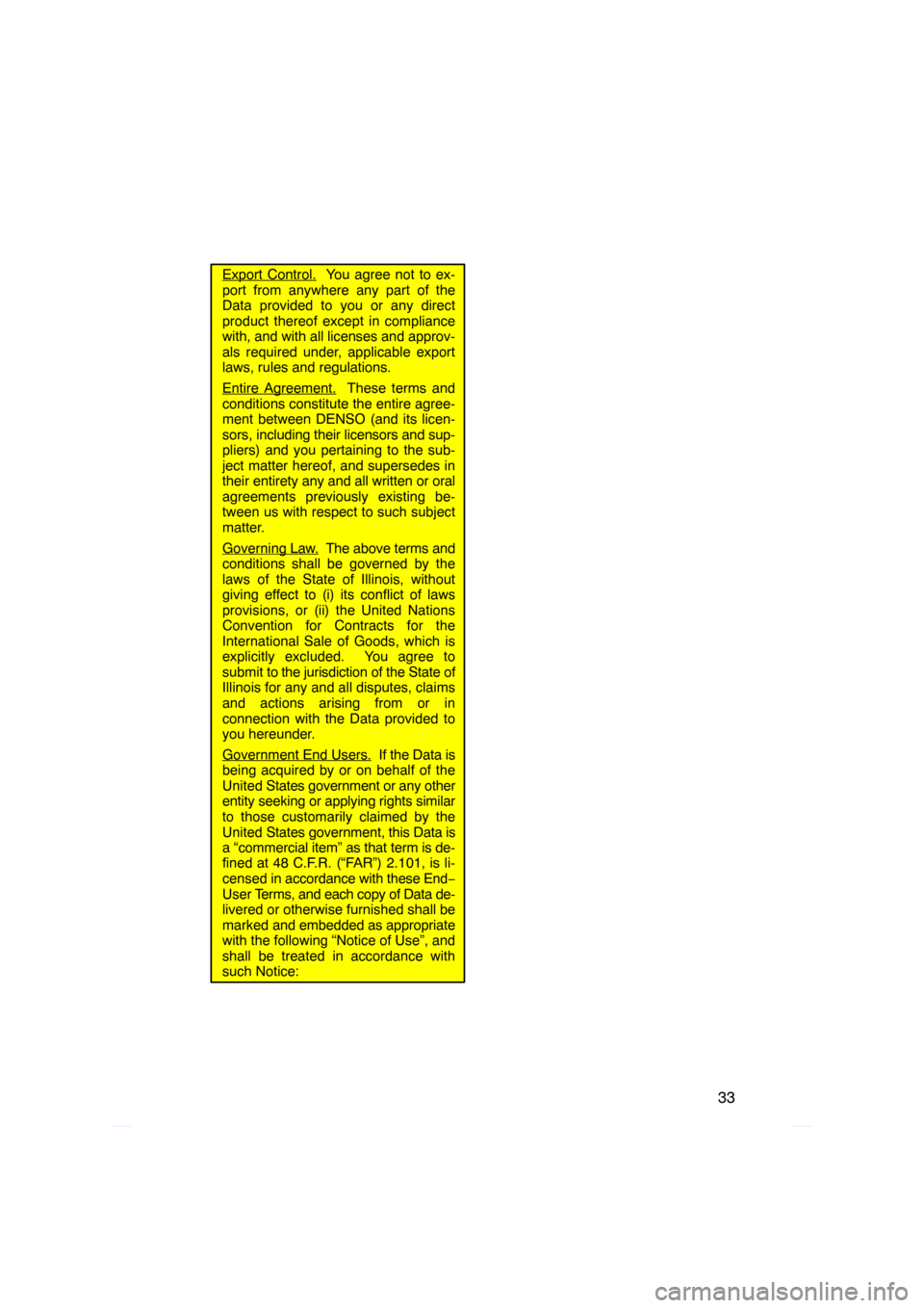 TOYOTA PRIUS 2009 2.G Navigation Manual 33
Export Control.  You agree not to ex-
port from anywhere any part of the
Data provided to you or any direct
product thereof except in compliance
with, and with all licenses and approv-
als required