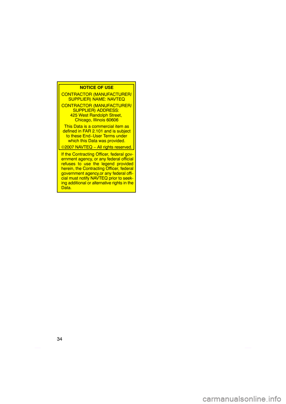 TOYOTA PRIUS 2009 2.G Navigation Manual 34
NOTICE OF USE
CONTRACTOR (MANUFACTURER/ SUPPLIER) NAME: NAVTEQ
CONTRACTOR (MANUFACTURER/ SUPPLIER) ADDRESS: 
425 West Randolph Street,  Chicago, Illinois 60606
This Data is a commercial item as
def