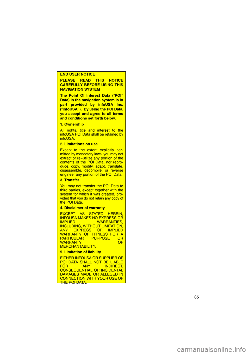 TOYOTA PRIUS 2009 2.G Navigation Manual 35
END USER NOTICE
PLEASE READ THIS NOTICE
CAREFULLY BEFORE USING THIS
NAVIGATION SYSTEM
The Point Of Interest Data (“POI”
Data) in the navigation system is in
part provided by infoUSA Inc.
( “i