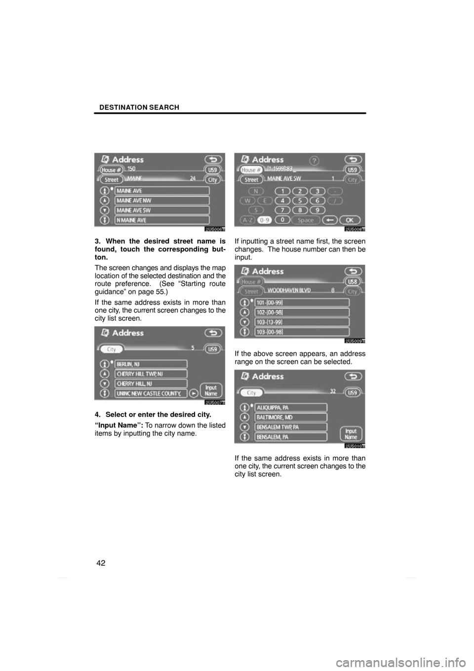 TOYOTA PRIUS 2009 2.G Navigation Manual DESTINATION SEARCH
42
3. When the desired street name is
found, touch the corresponding but-
ton.
The screen changes and displays the map
location of the selected destination and the
route preference.