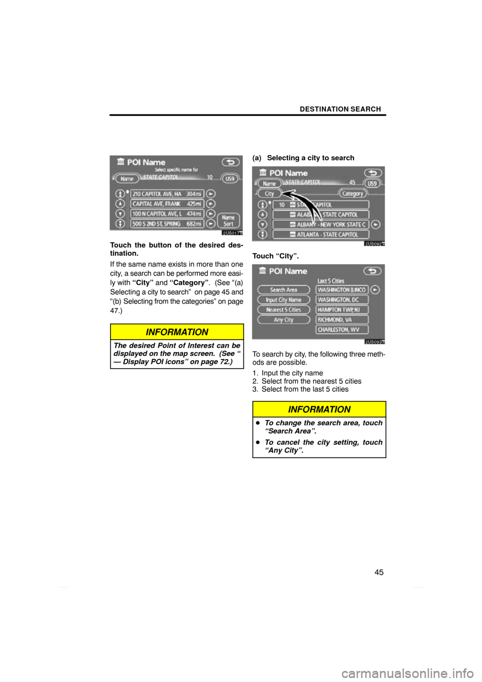 TOYOTA PRIUS 2009 2.G Navigation Manual DESTINATION SEARCH
45
Touch the button of the desired des-
tination.
If the same name exists in more than one
city, a search can be performed more easi-
ly with “City” and “Category” .  (See 
