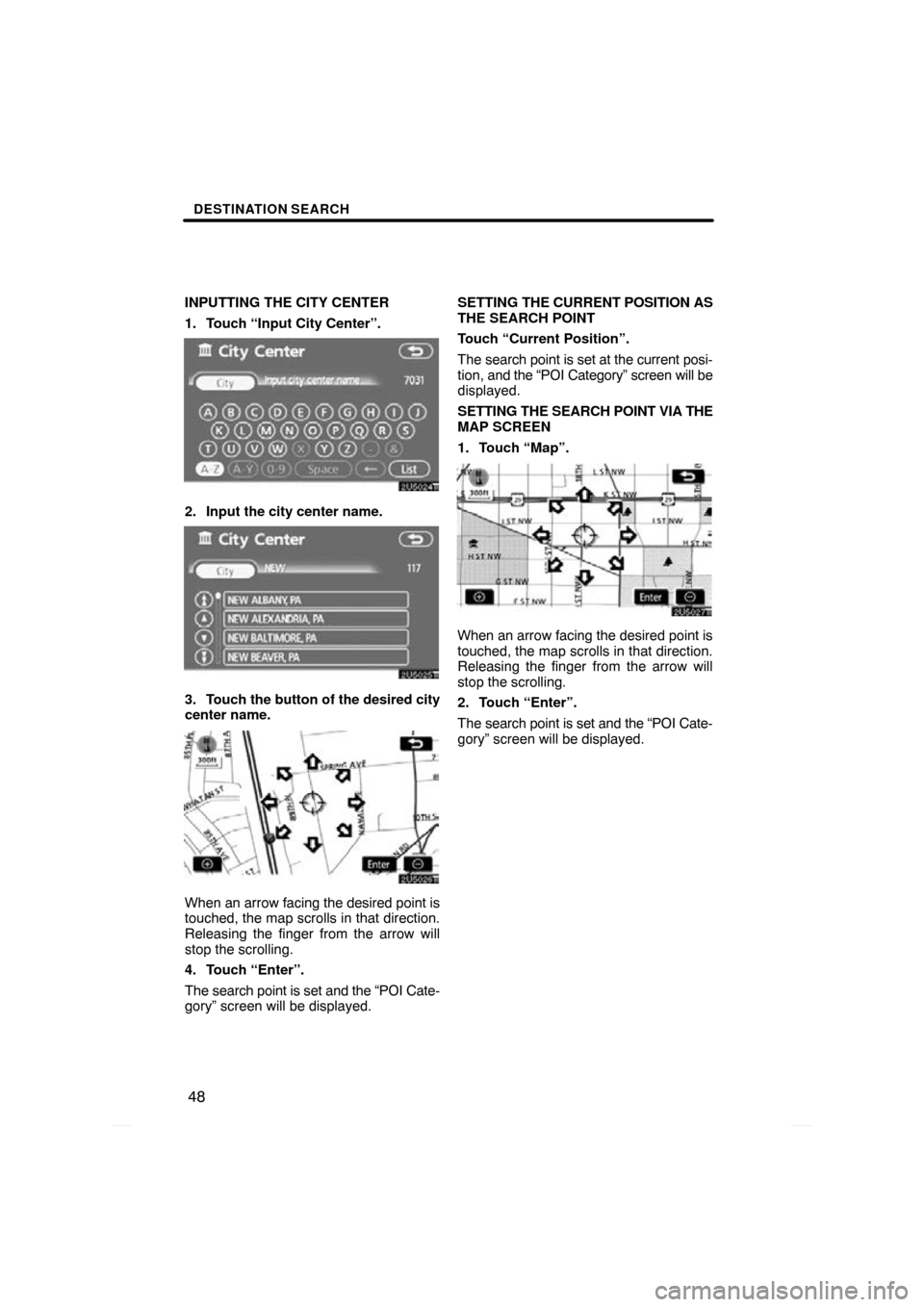 TOYOTA PRIUS 2009 2.G Navigation Manual DESTINATION SEARCH
48
INPUTTING THE CITY CENTER
1. Touch “Input City Center”.
2. Input the city center name.
3. Touch the button of the desired city
center name.
When an arrow facing the desired p