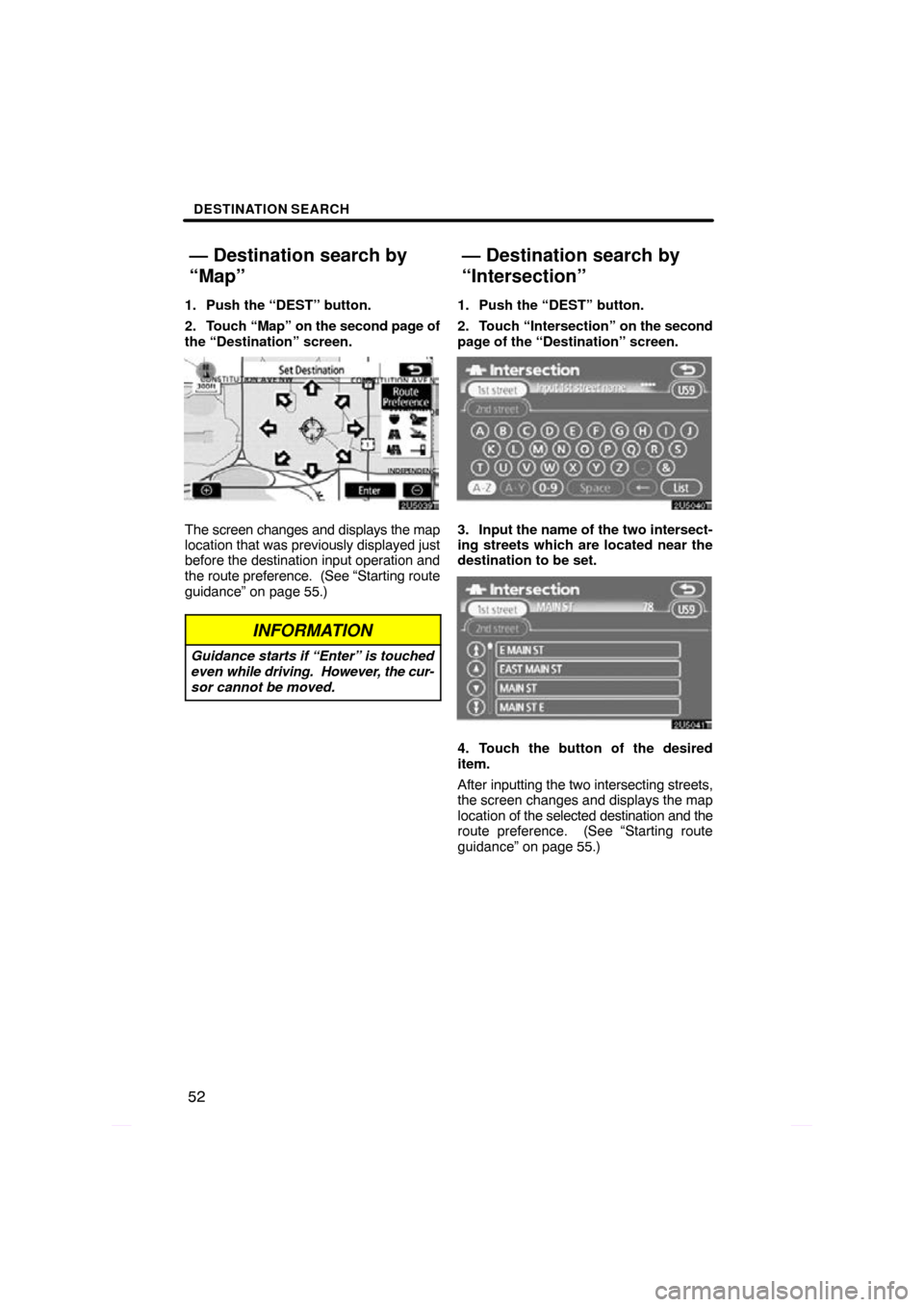 TOYOTA PRIUS 2009 2.G Navigation Manual DESTINATION SEARCH
52
1. Push the “DEST” button.
2. Touch “Map” on the second page of
the “Destination” screen.
The screen changes and displays the map
location that was previously display