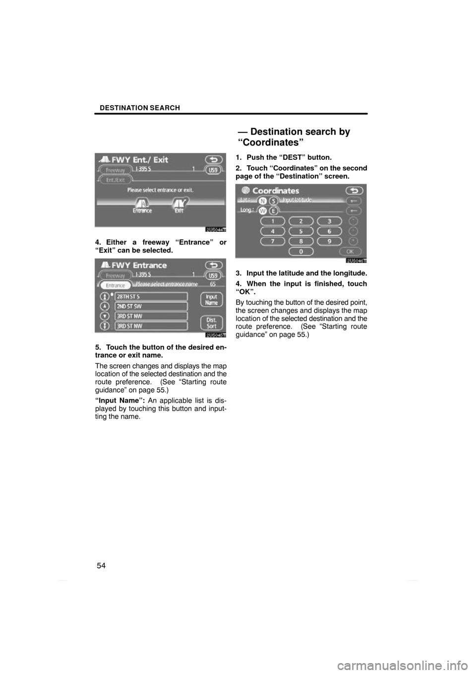 TOYOTA PRIUS 2009 2.G Navigation Manual DESTINATION SEARCH
54
4. Either a freeway “Entrance” or
“Exit” can be selected.
5. Touch the button of the desired en-
trance or exit name.
The screen changes and displays the map
location of 