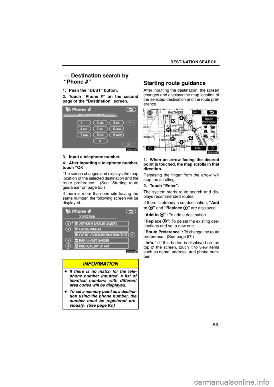 TOYOTA PRIUS 2009 2.G Navigation Manual DESTINATION SEARCH
55
1. Push the “DEST” button.
2. Touch “Phone #” on the second
page of the “Destination” screen.
3. Input a telephone number.
4. After inputting a telephone number,
touc