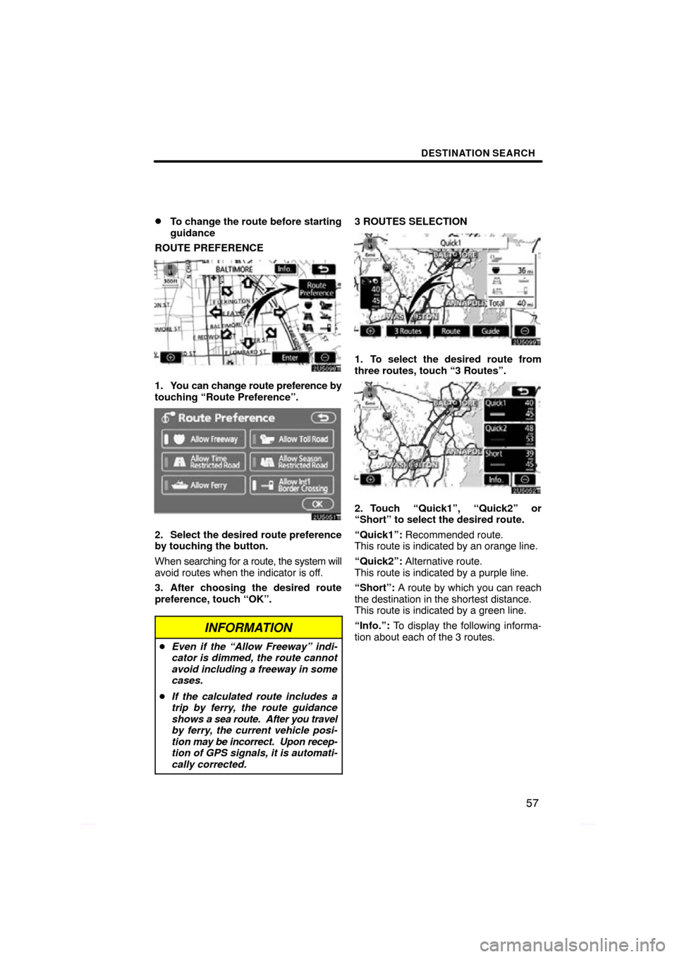 TOYOTA PRIUS 2009 2.G Navigation Manual DESTINATION SEARCH
57

To change the route before starting
guidance
ROUTE PREFERENCE
1. You can change route preference by
touching “Route Preference”.
2. Select the desired route preference
by t