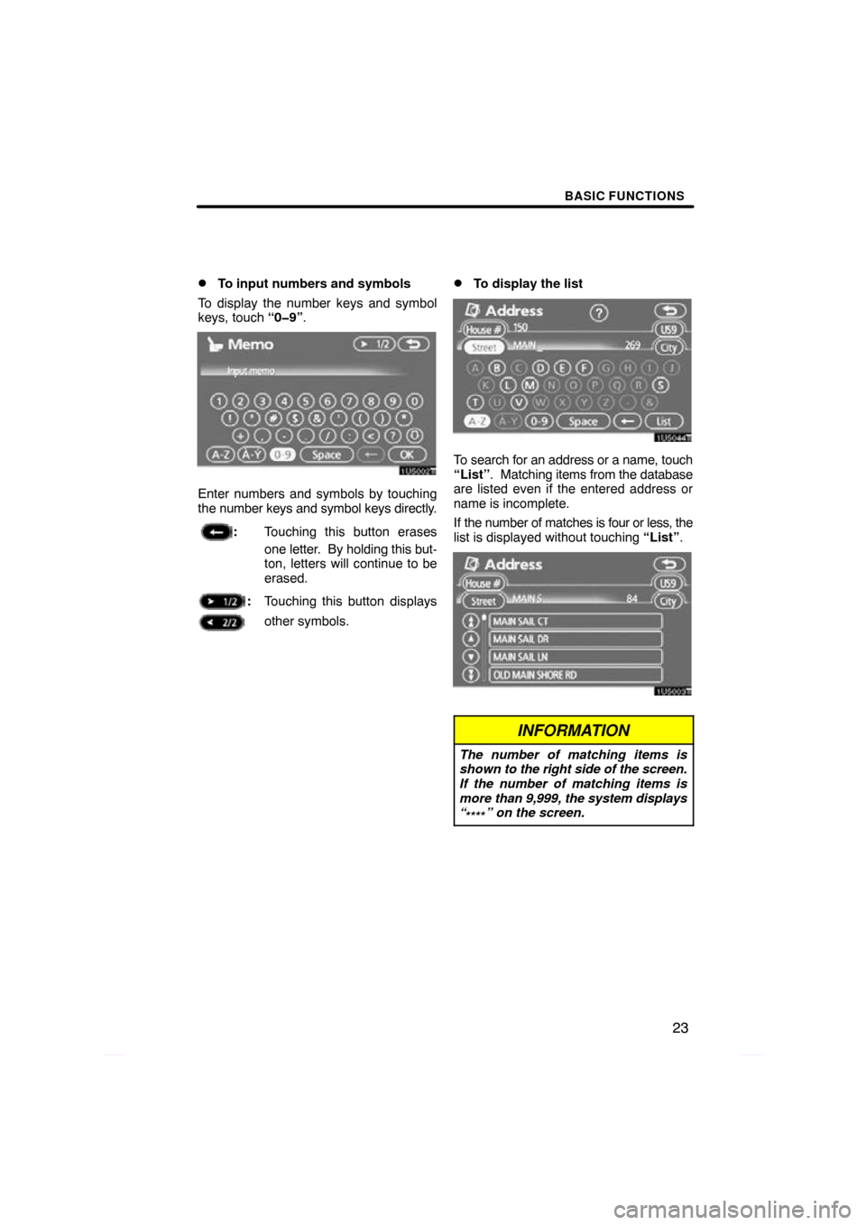 TOYOTA PRIUS 2009 2.G Navigation Manual BASIC FUNCTIONS
23

To input numbers and symbols
To display the number keys and symbol
keys, touch “0�9” .
Enter numbers and symbols by touching
the number keys and symbol keys directly.
:Touchin