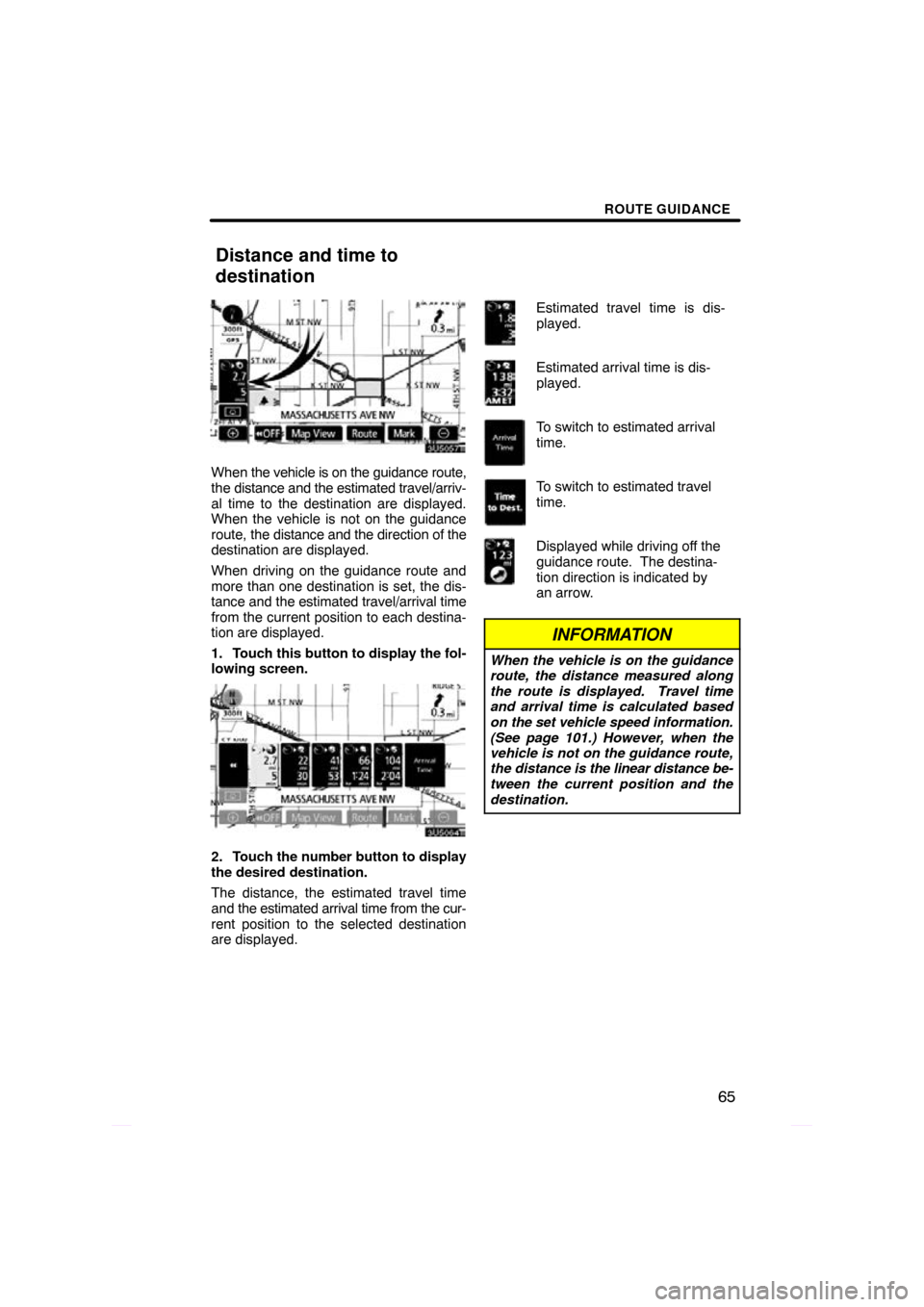 TOYOTA PRIUS 2009 2.G Navigation Manual ROUTE GUIDANCE
65
When the vehicle is on  the guidance route,
the distance and the estimated travel/arriv-
al time to the destination are displayed.
When the vehicle is not on the guidance
route, the 