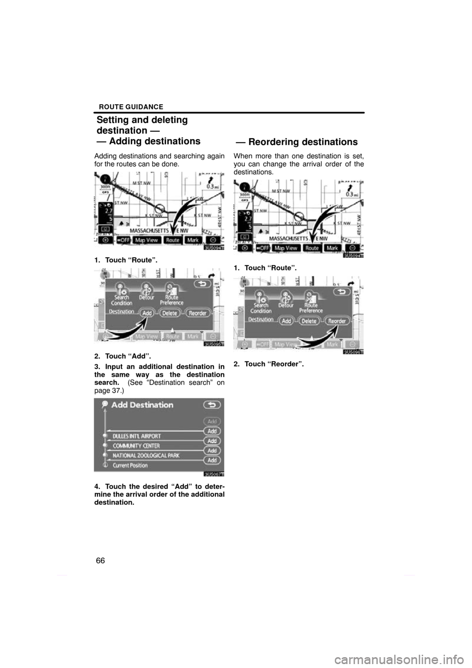TOYOTA PRIUS 2009 2.G Navigation Manual ROUTE GUIDANCE
66
Adding destinations and searching again
for the routes can be done.
1. Touch “Route”.
2. Touch “Add”.
3. Input an additional destination in
the same way as the destination
se