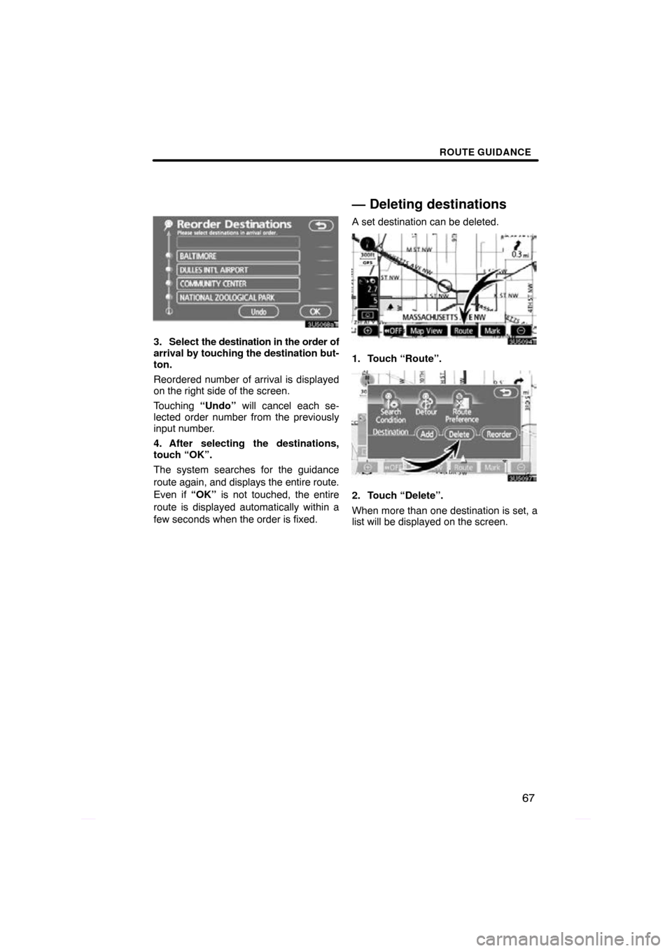 TOYOTA PRIUS 2009 2.G Navigation Manual ROUTE GUIDANCE
67
3U5068aT
3. Select the destination in the order of
arrival by  touching the destination but-
ton.
Reordered number of arrival is displayed
on the right side of the screen.
Touching  