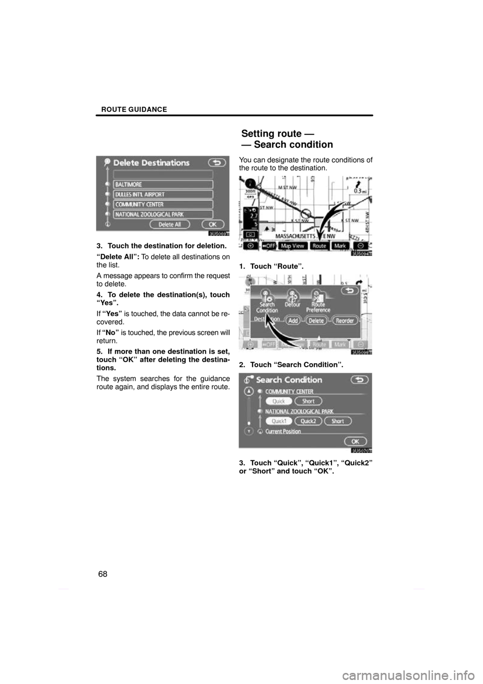 TOYOTA PRIUS 2009 2.G Navigation Manual ROUTE GUIDANCE
68
3. Touch the destination for deletion.
“Delete All”: To delete all destinations on
the list.
A message appears to confirm the request
to delete.
4. To delete the destination(s), 