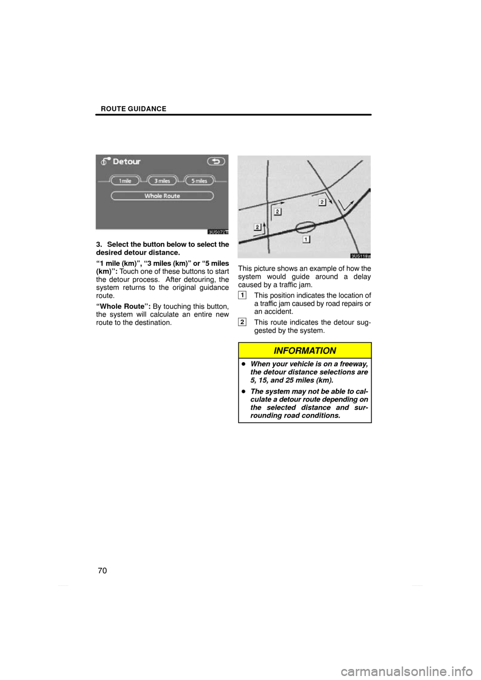 TOYOTA PRIUS 2009 2.G Navigation Manual ROUTE GUIDANCE
70
3. Select the button below to select the
desired detour distance.
“1 mile (km)”, “3 miles (km)” or “5 miles
(km)”:  Touch one of these buttons to start
the detour process