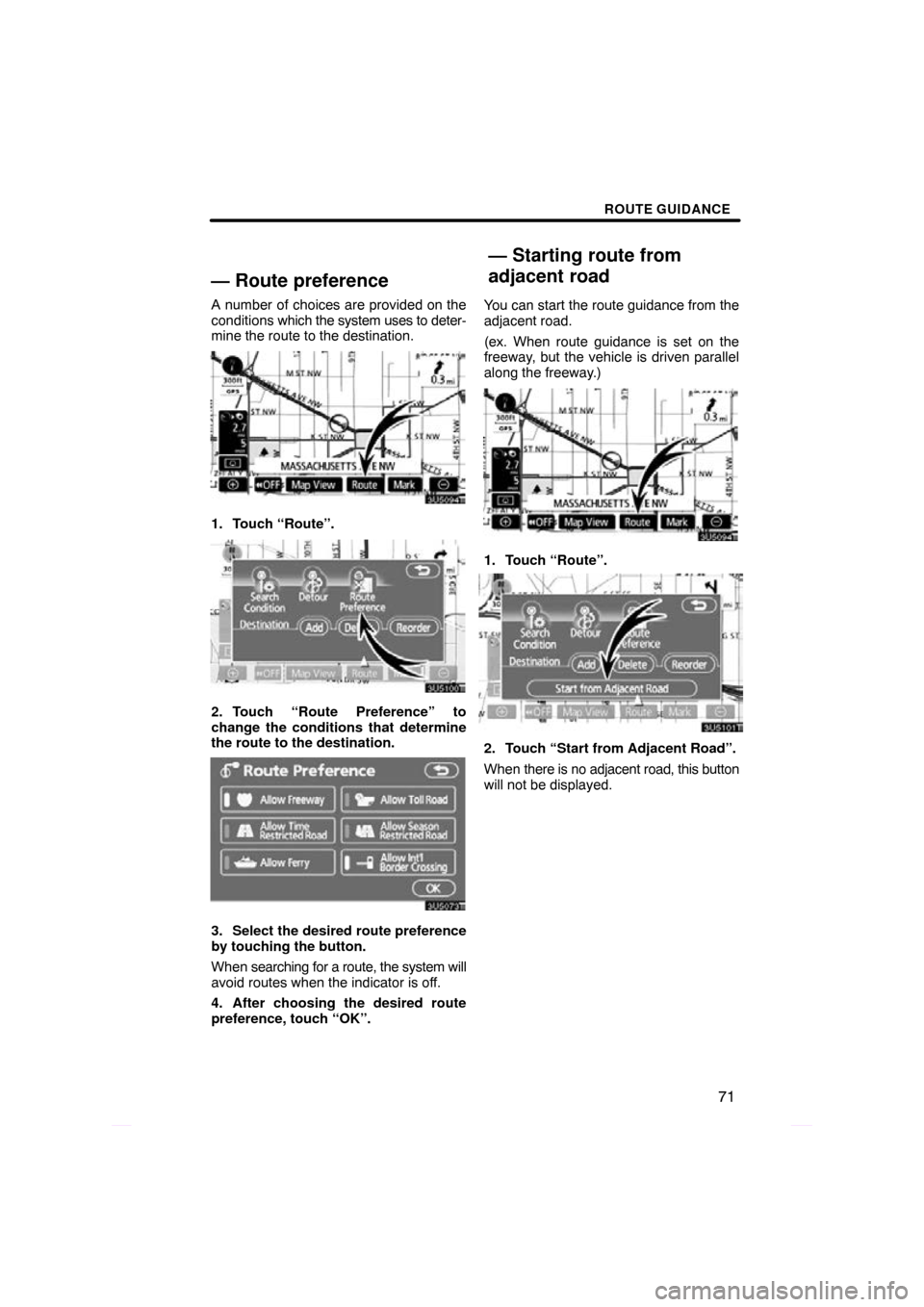 TOYOTA PRIUS 2009 2.G Navigation Manual ROUTE GUIDANCE
71
— Route preference
A number of choices are provided on the
conditions which the system uses to deter-
mine the route to the destination.
1. Touch “Route”.
2. Touch “Route Pre