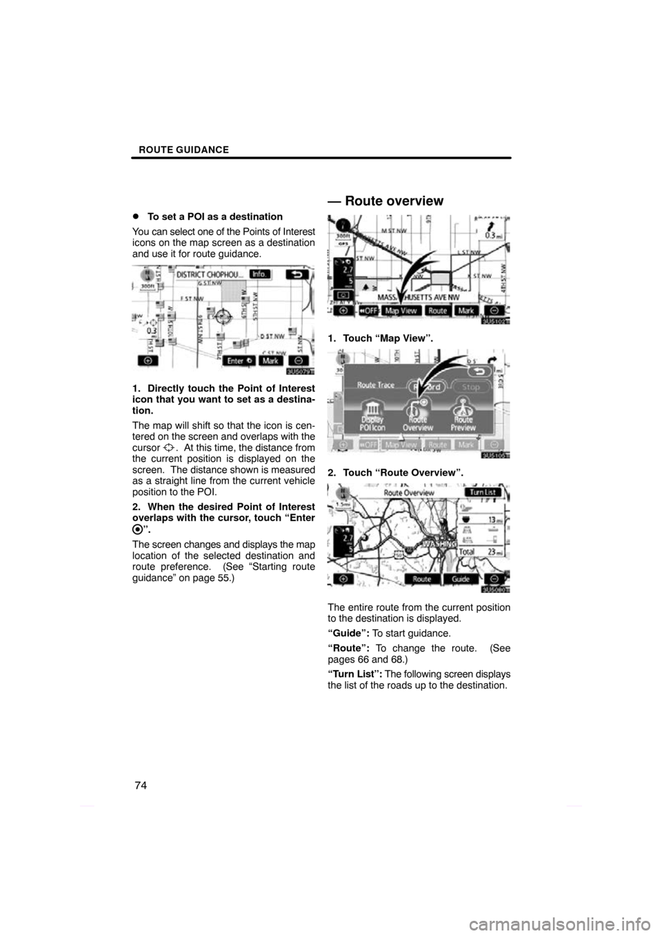 TOYOTA PRIUS 2009 2.G Navigation Manual ROUTE GUIDANCE
74

To set a POI as a destination
You can select one of the Points of Interest
icons on the map screen as a destination
and use it for route guidance.
1. Directly touch the Point of In