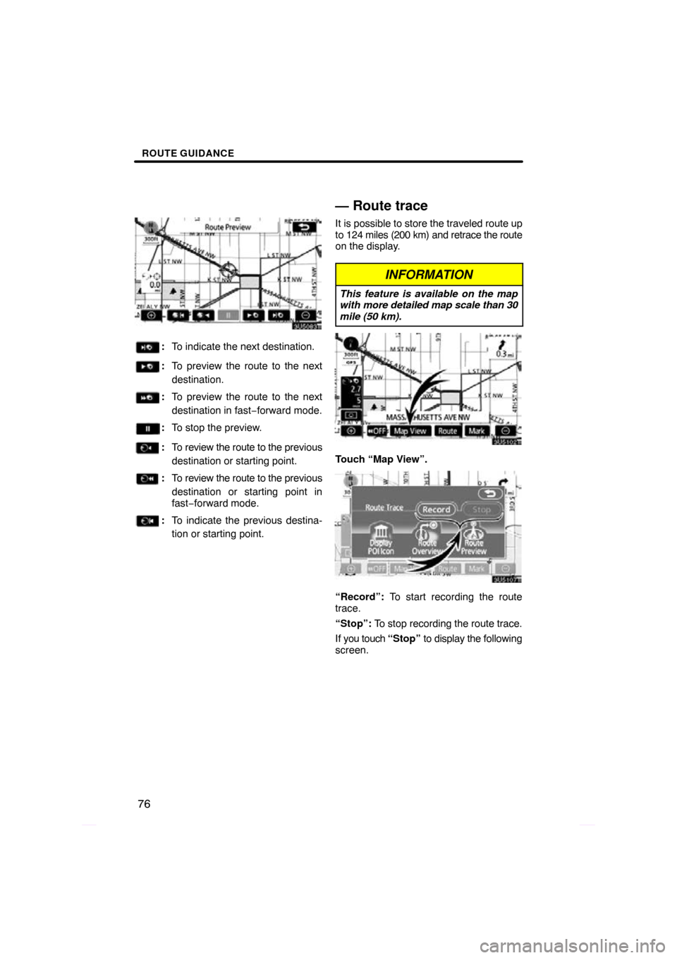 TOYOTA PRIUS 2009 2.G Navigation Manual ROUTE GUIDANCE
76
:To indicate the next destination.
:To preview the route to the next
destination.
:To preview the route to the next
destination in fast −forward mode.
: To stop the preview.
:To re