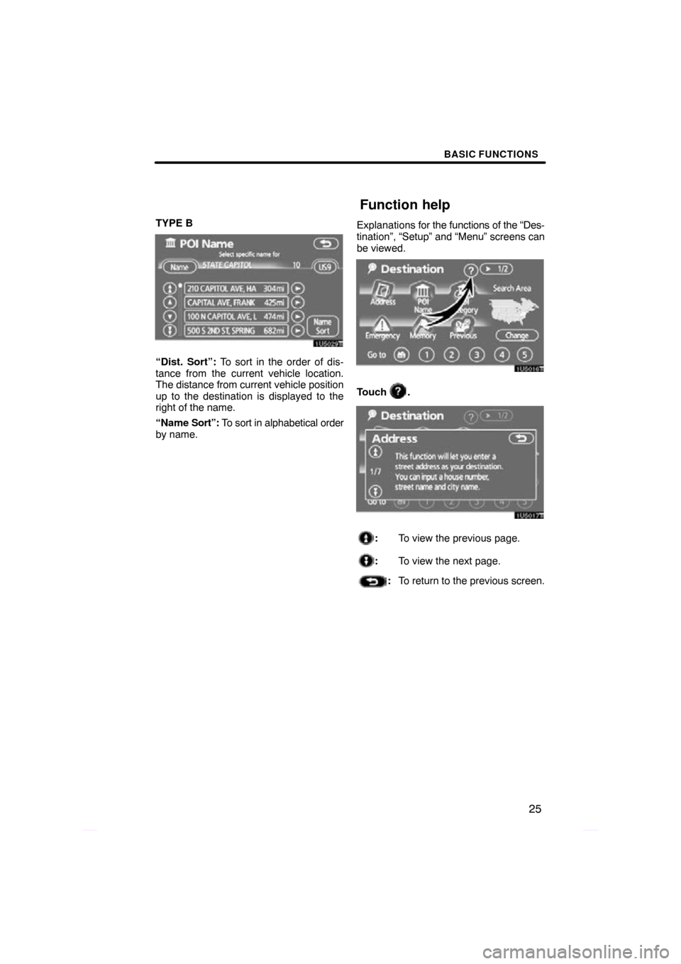 TOYOTA PRIUS 2009 2.G Navigation Manual BASIC FUNCTIONS
25
TYPE B
“Dist. Sort”: To sort in the order of dis-
tance from the current vehicle location.
The distance from current vehicle position
up to the destination is displayed to the
r