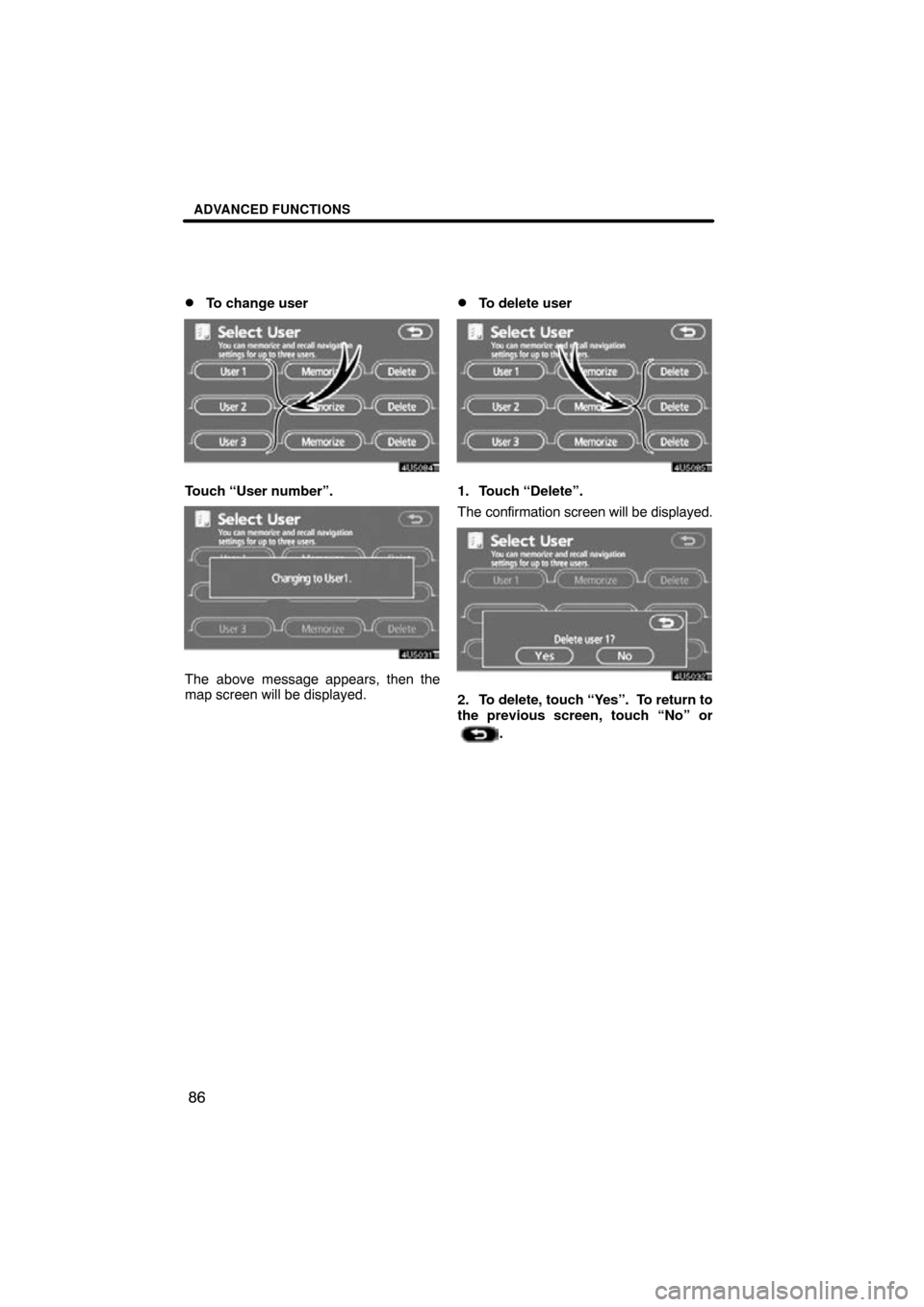 TOYOTA PRIUS 2009 2.G Navigation Manual ADVANCED FUNCTIONS
86

To change user
Touch “User number”.
The above message appears, then the
map screen will be displayed.
To delete user
1. Touch “Delete”.
The confirmation screen will be