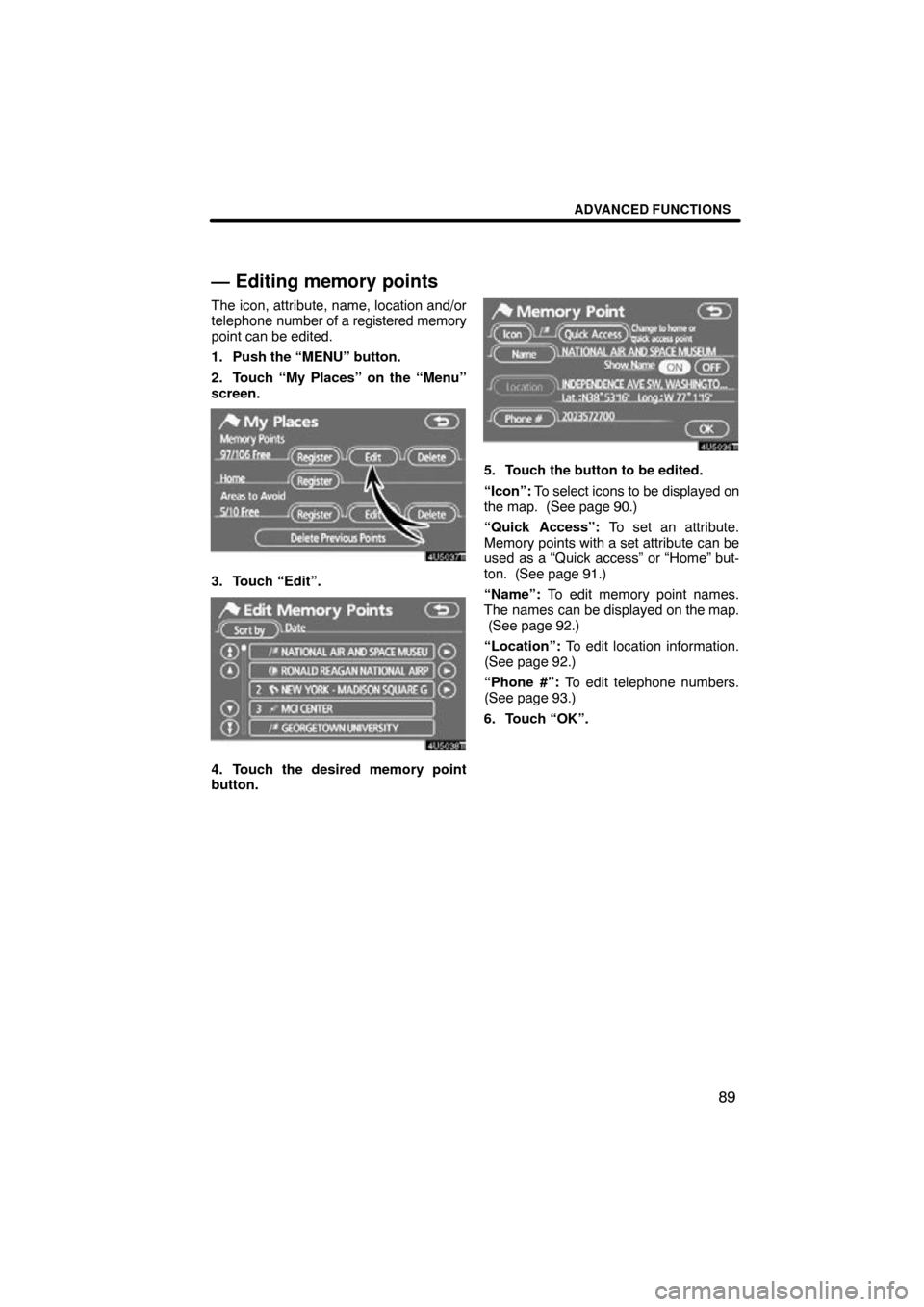 TOYOTA PRIUS 2009 2.G Navigation Manual ADVANCED FUNCTIONS
89
— Editing memory points
The icon, attribute, name, location and/or
telephone number of a registered memory
point can be edited.
1. Push the “MENU” button.
2. Touch “My Pl