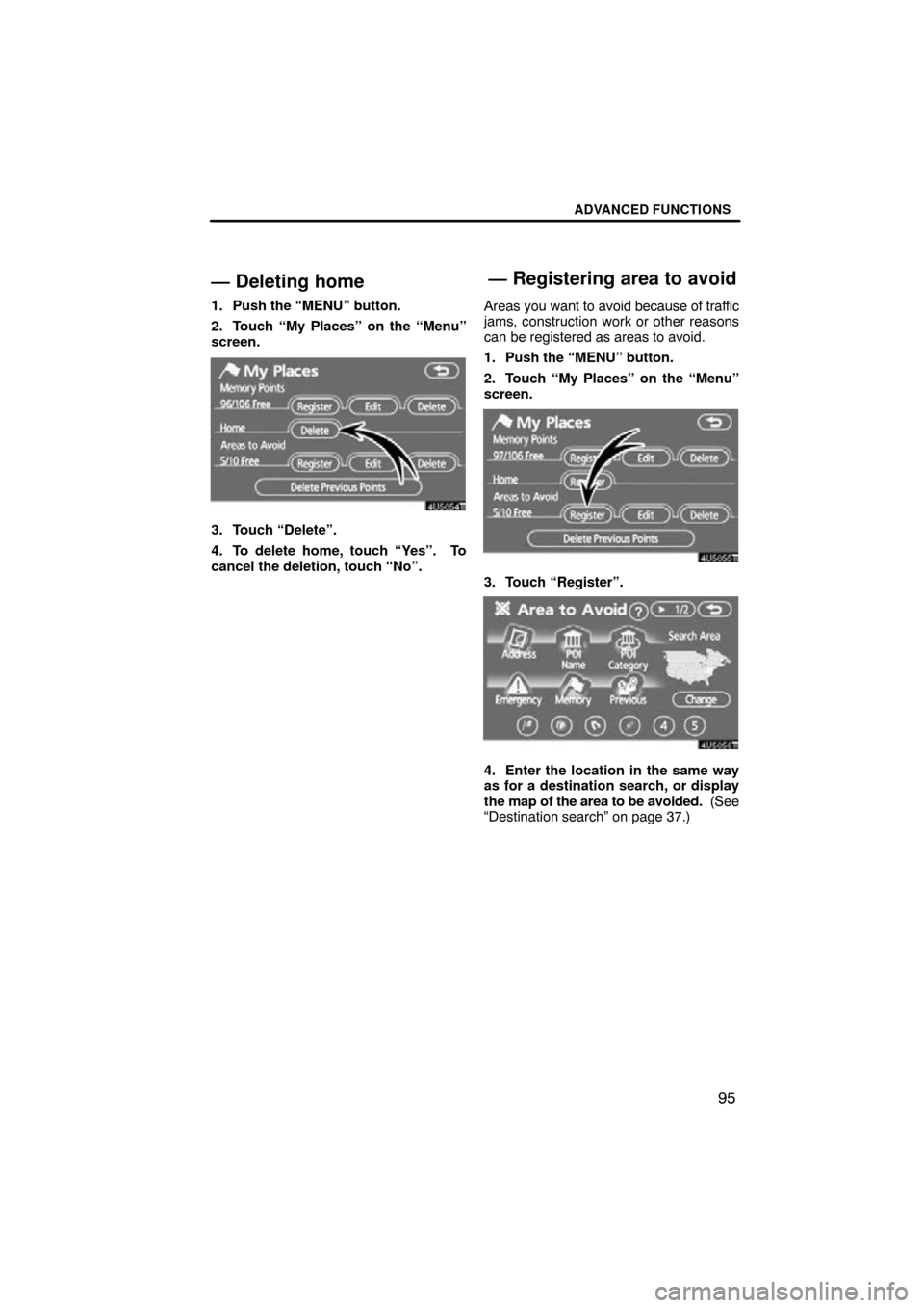 TOYOTA PRIUS 2009 2.G Navigation Manual ADVANCED FUNCTIONS
95
— Deleting home
1. Push the “MENU” button.
2. Touch “My Places” on the “Menu”
screen.
3. Touch “Delete”.
4. To delete home, touch “Yes”.  To
cancel the dele