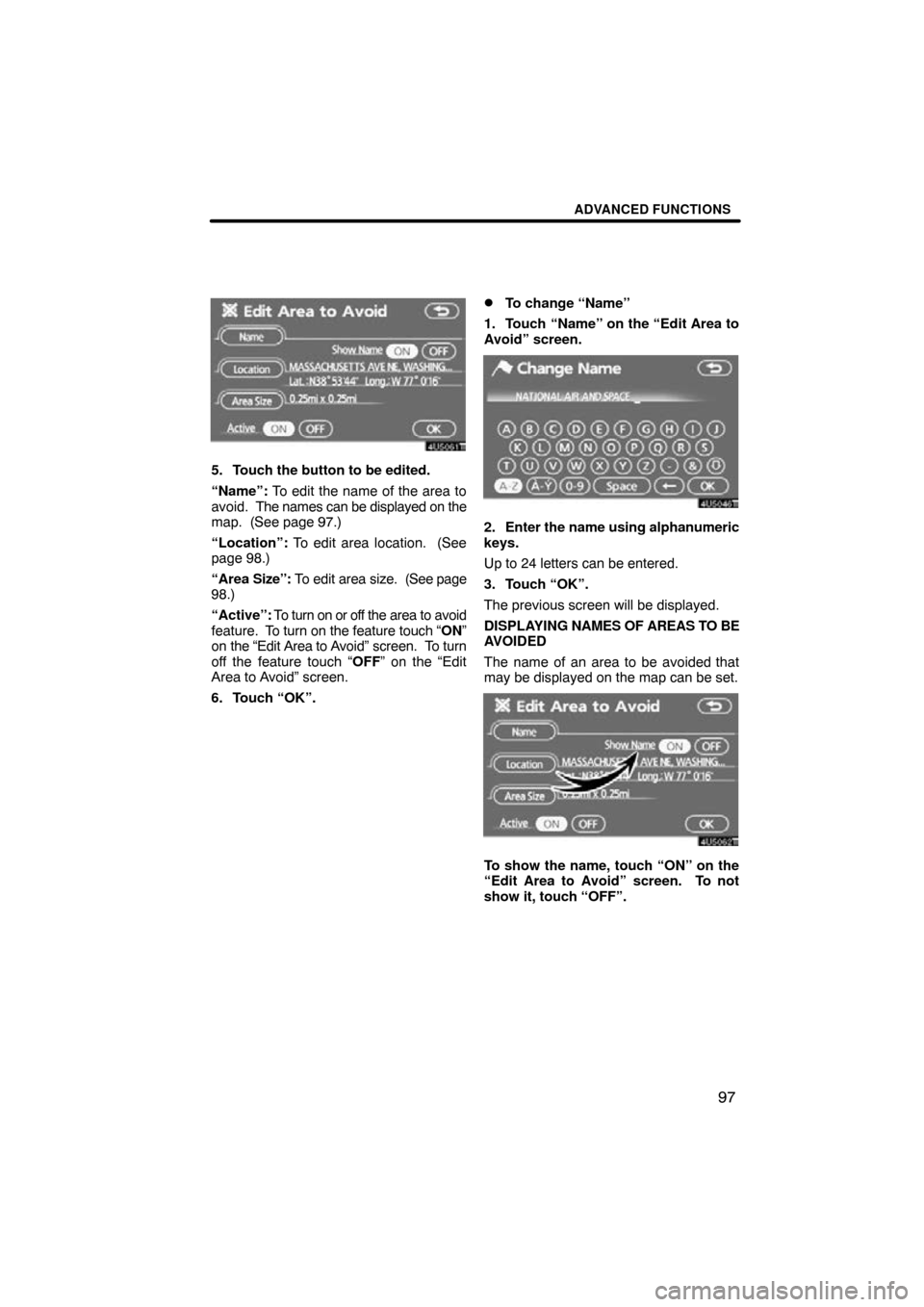 TOYOTA PRIUS 2009 2.G Navigation Manual ADVANCED FUNCTIONS
97
5. Touch the button to be edited.
“Name”: To edit the name of the area to
avoid.  The names can be displayed on the
map.  (See page 97.)
“Location”:  To edit area locatio
