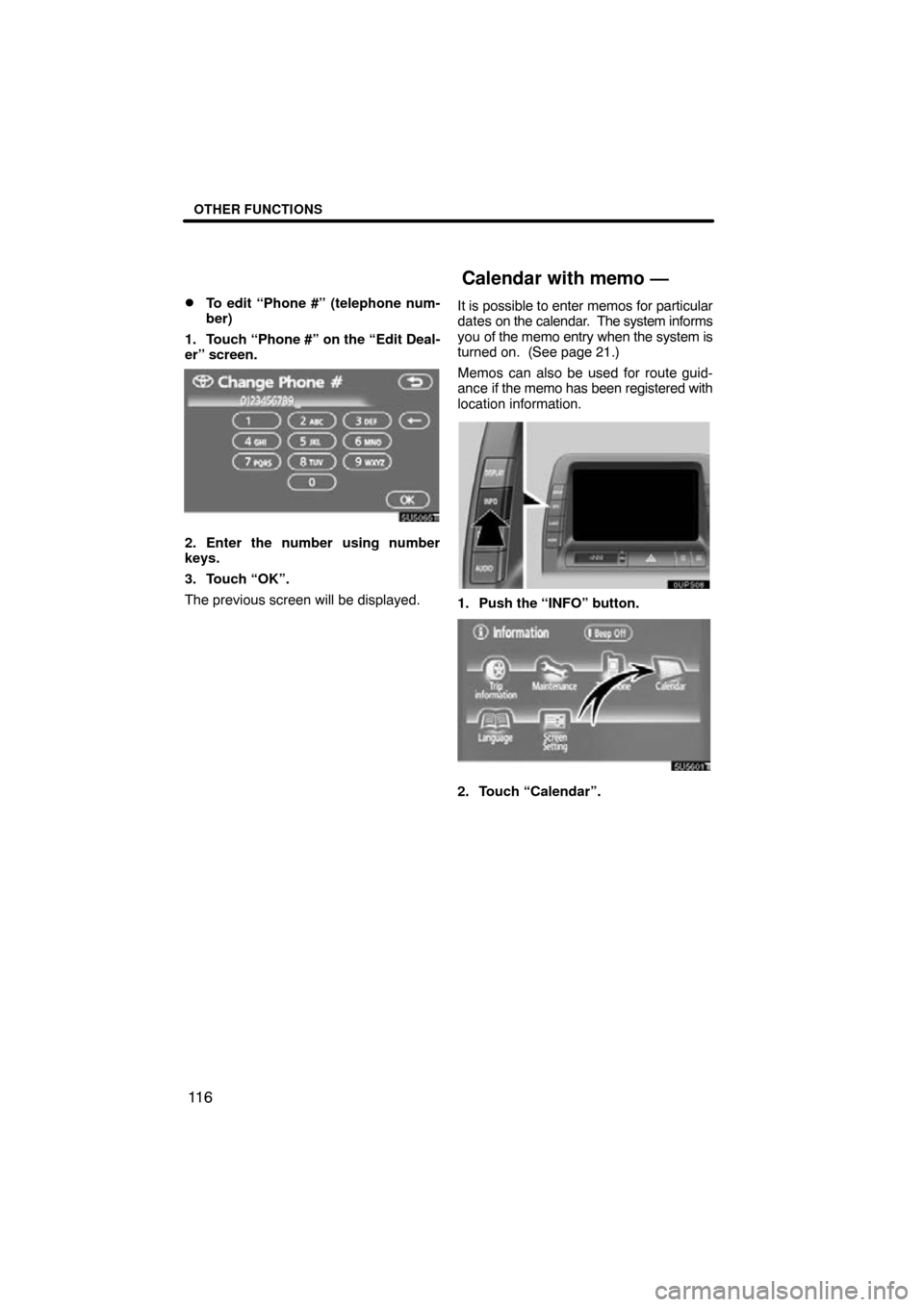 TOYOTA PRIUS 2009 2.G Navigation Manual OTHER FUNCTIONS
11 6

To edit “Phone #” (telephone num-
ber)
1. Touch “Phone #” on the “Edit Deal-
er” screen.
2. Enter the number using number
keys.
3. Touch “OK”.
The previous scree