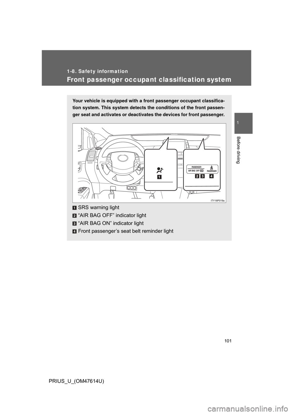 TOYOTA PRIUS 2009 2.G Owners Manual 101
1
1-8. Safety information
Before driving
PRIUS_U_(OM47614U)
Front passenger occupant classification system
Your vehicle is equipped with a front passenger occupant classifica-
tion system. This sy TOYOTA PRIUS 2009 2.G Owners Manual 101
1
1-8. Safety information
Before driving
PRIUS_U_(OM47614U)
Front passenger occupant classification system
Your vehicle is equipped with a front passenger occupant classifica-
tion system. This sy