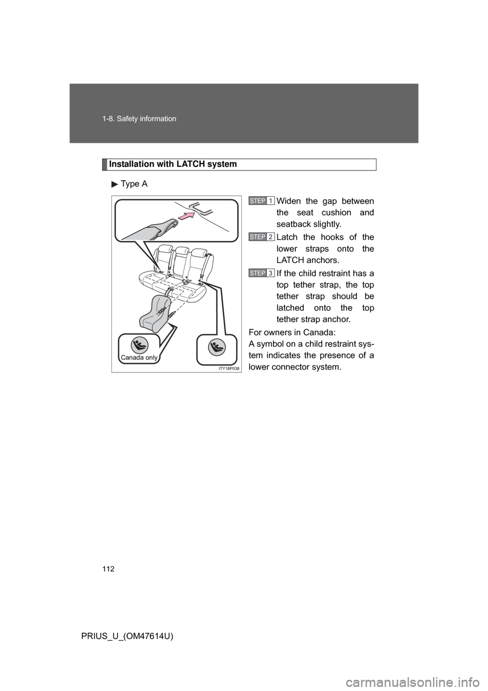 TOYOTA PRIUS 2009 2.G Owners Manual 112 1-8. Safety information
PRIUS_U_(OM47614U)
Installation with LATCH systemType A Widen the gap between
the seat cushion and
seatback slightly.
Latch the hooks of the
lower straps onto TOYOTA PRIUS 2009 2.G Owners Manual 112 1-8. Safety information
PRIUS_U_(OM47614U)
Installation with LATCH systemType A Widen the gap between
the seat cushion and
seatback slightly.
Latch the hooks of the
lower straps onto