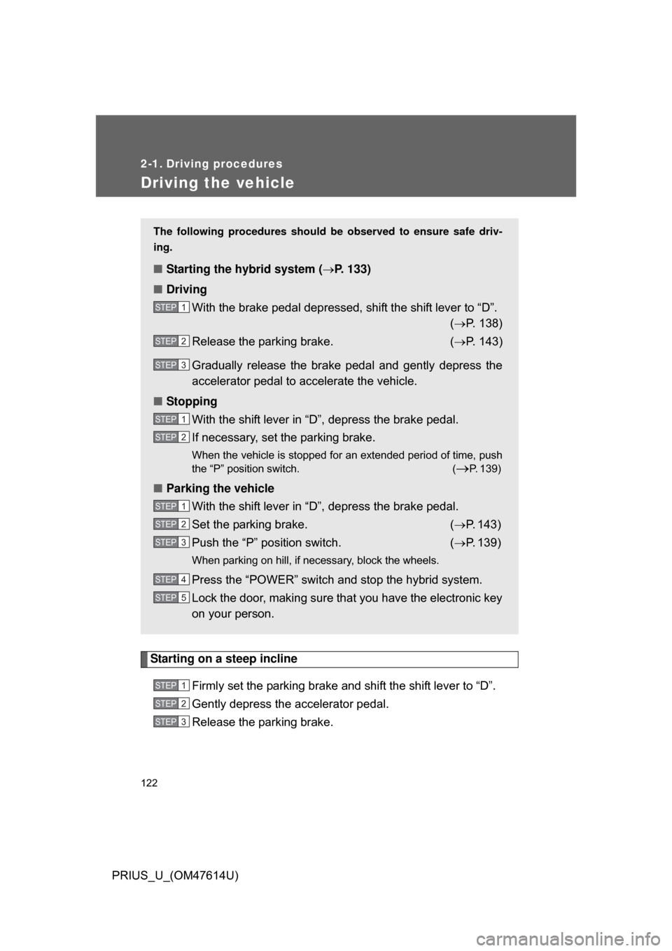 TOYOTA PRIUS 2009 2.G Owners Manual 122
PRIUS_U_(OM47614U)
2-1. Driving procedures
Driving the vehicle
Starting on a steep inclineFirmly set the parking brake and shift the shift lever to “D”.
Gently depress the accelerator pedal. TOYOTA PRIUS 2009 2.G Owners Manual 122
PRIUS_U_(OM47614U)
2-1. Driving procedures
Driving the vehicle
Starting on a steep inclineFirmly set the parking brake and shift the shift lever to “D”.
Gently depress the accelerator pedal.