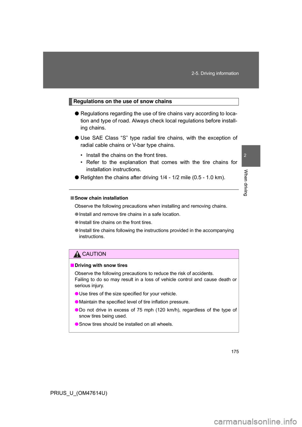 TOYOTA PRIUS 2009 2.G Owners Manual 175
2-5. Driving information
2
When driving
PRIUS_U_(OM47614U)
Regulations on the use of snow chains
● Regulations regarding the use of tire  chains vary according to loca-
tion and type of road.  A