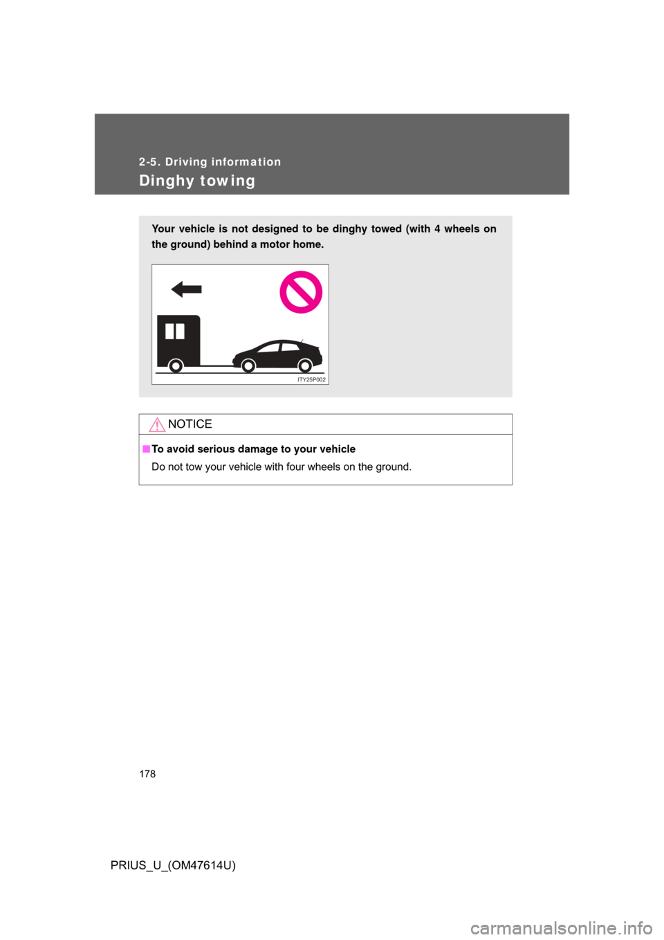 TOYOTA PRIUS 2009 2.G Owners Manual 178
2-5. Driving information
PRIUS_U_(OM47614U)
Dinghy towing
NOTICE
■To avoid serious damage to your vehicle
Do not tow your vehicle with four wheels on the ground.
Your vehicle is not designed to TOYOTA PRIUS 2009 2.G Owners Manual 178
2-5. Driving information
PRIUS_U_(OM47614U)
Dinghy towing
NOTICE
■To avoid serious damage to your vehicle
Do not tow your vehicle with four wheels on the ground.
Your vehicle is not designed to