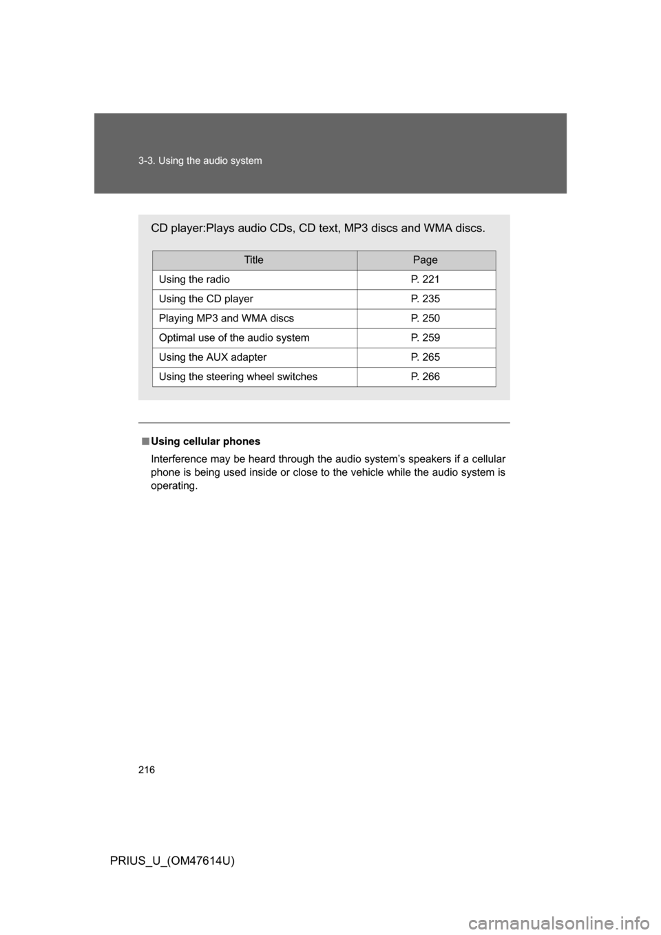TOYOTA PRIUS 2009 2.G Owners Manual 216 3-3. Using the audio system
PRIUS_U_(OM47614U)
■Using cellular phones
Interference may be heard through the audio system’s speakers if a cellular
phone is being used inside or close to the veh